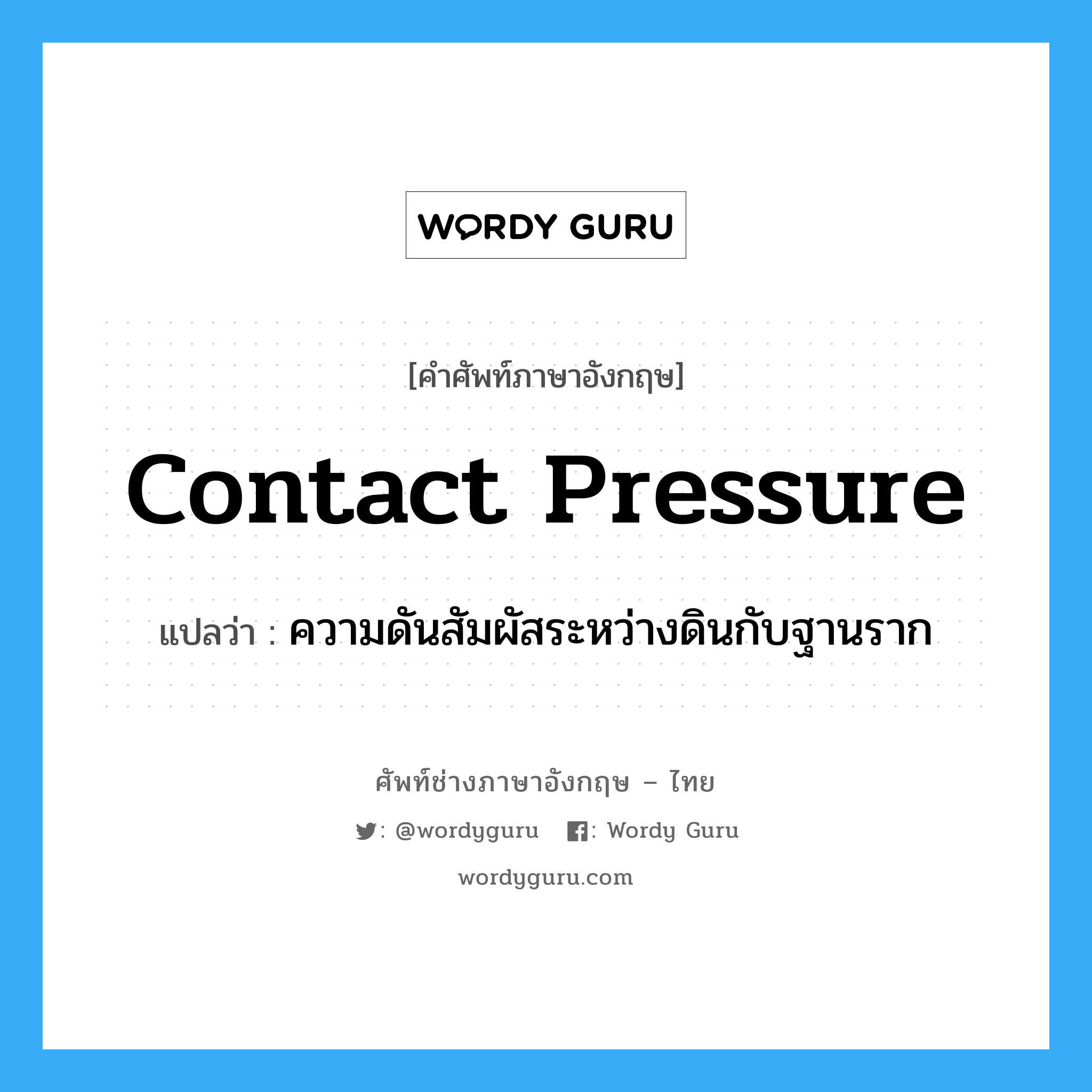 contact pressure แปลว่า?, คำศัพท์ช่างภาษาอังกฤษ - ไทย contact pressure คำศัพท์ภาษาอังกฤษ contact pressure แปลว่า ความดันสัมผัสระหว่างดินกับฐานราก