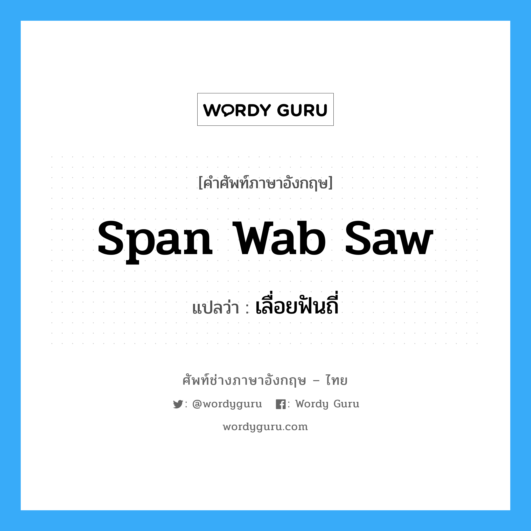 span wab saw แปลว่า?, คำศัพท์ช่างภาษาอังกฤษ - ไทย span wab saw คำศัพท์ภาษาอังกฤษ span wab saw แปลว่า เลื่อยฟันถี่