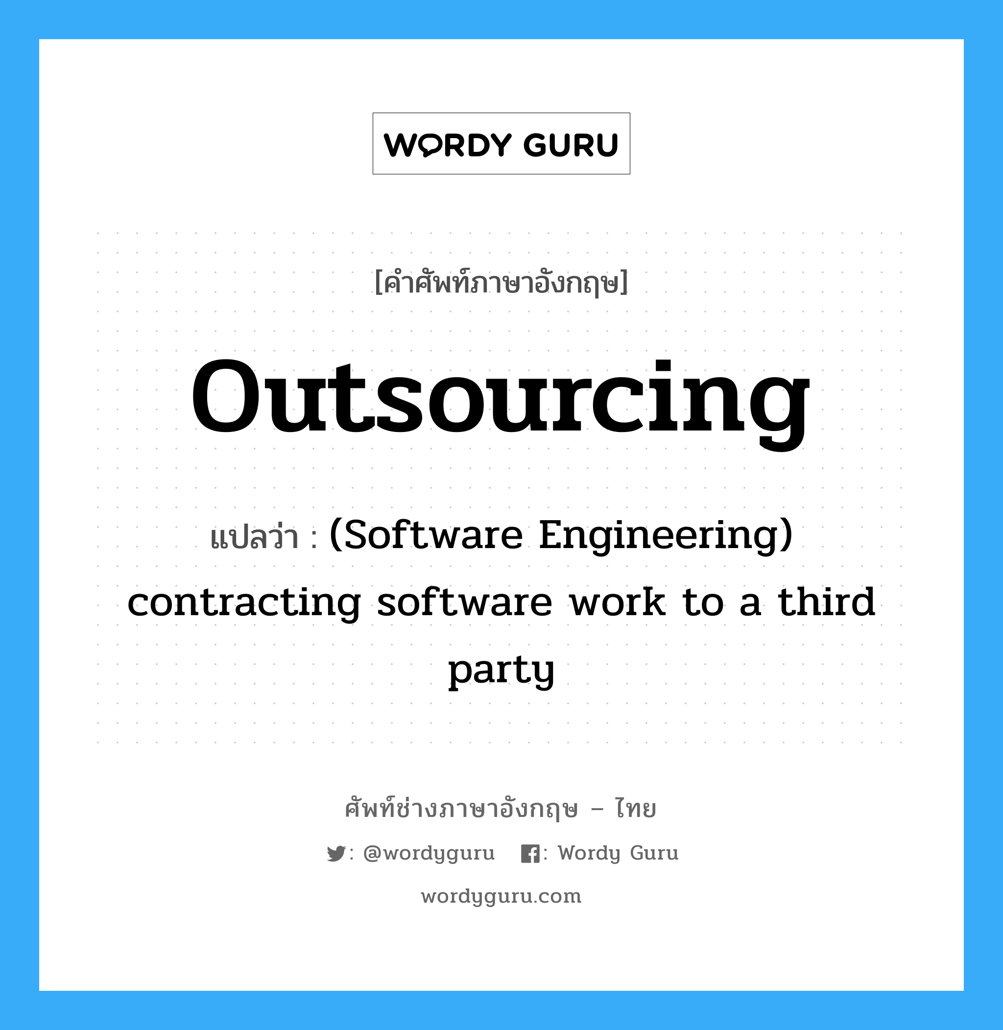 Outsourcing แปลว่า?, คำศัพท์ช่างภาษาอังกฤษ - ไทย Outsourcing คำศัพท์ภาษาอังกฤษ Outsourcing แปลว่า (Software Engineering) contracting software work to a third party