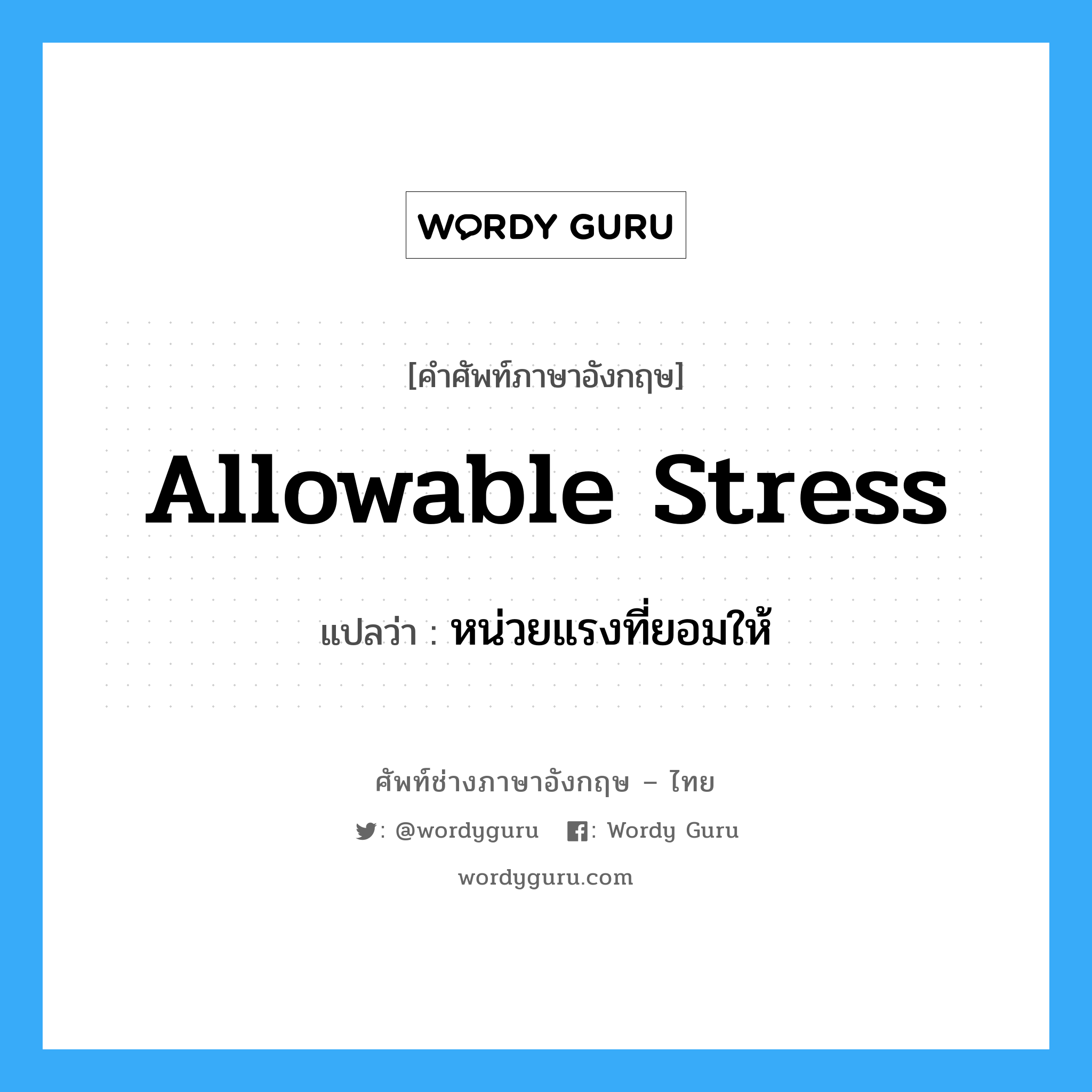 allowable stress แปลว่า?, คำศัพท์ช่างภาษาอังกฤษ - ไทย allowable stress คำศัพท์ภาษาอังกฤษ allowable stress แปลว่า หน่วยแรงที่ยอมให้