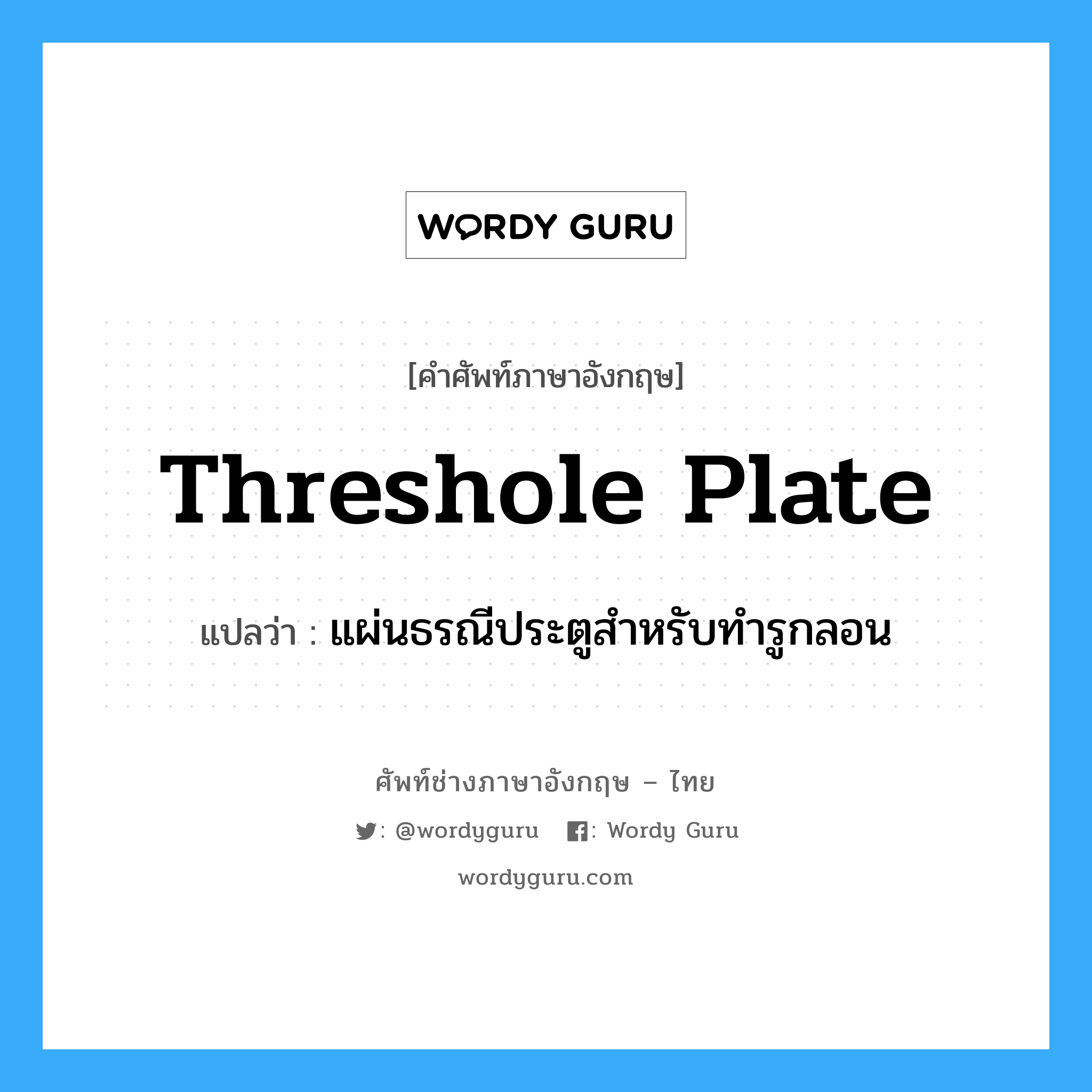 threshole plate แปลว่า?, คำศัพท์ช่างภาษาอังกฤษ - ไทย threshole plate คำศัพท์ภาษาอังกฤษ threshole plate แปลว่า แผ่นธรณีประตูสำหรับทำรูกลอน