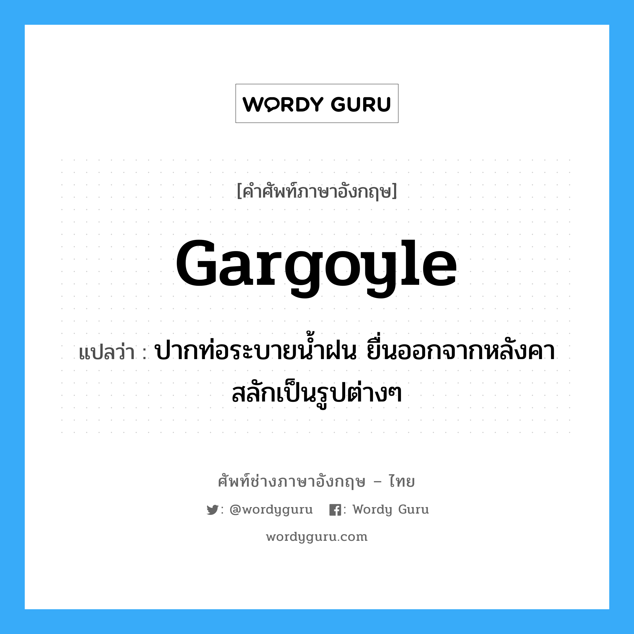 gargoyle แปลว่า?, คำศัพท์ช่างภาษาอังกฤษ - ไทย gargoyle คำศัพท์ภาษาอังกฤษ gargoyle แปลว่า ปากท่อระบายน้ำฝน ยื่นออกจากหลังคา สลักเป็นรูปต่างๆ