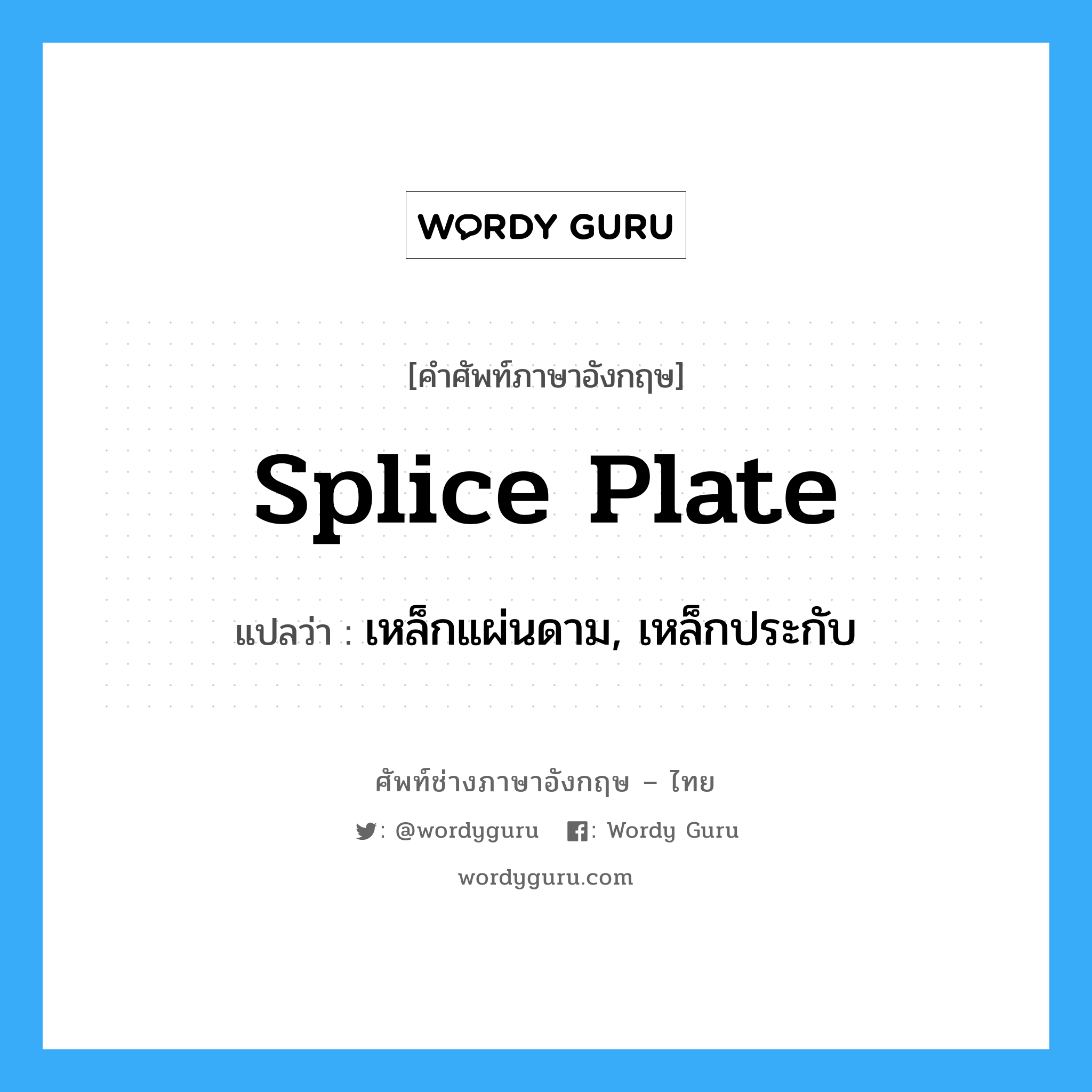 splice plate แปลว่า?, คำศัพท์ช่างภาษาอังกฤษ - ไทย splice plate คำศัพท์ภาษาอังกฤษ splice plate แปลว่า เหล็กแผ่นดาม, เหล็กประกับ