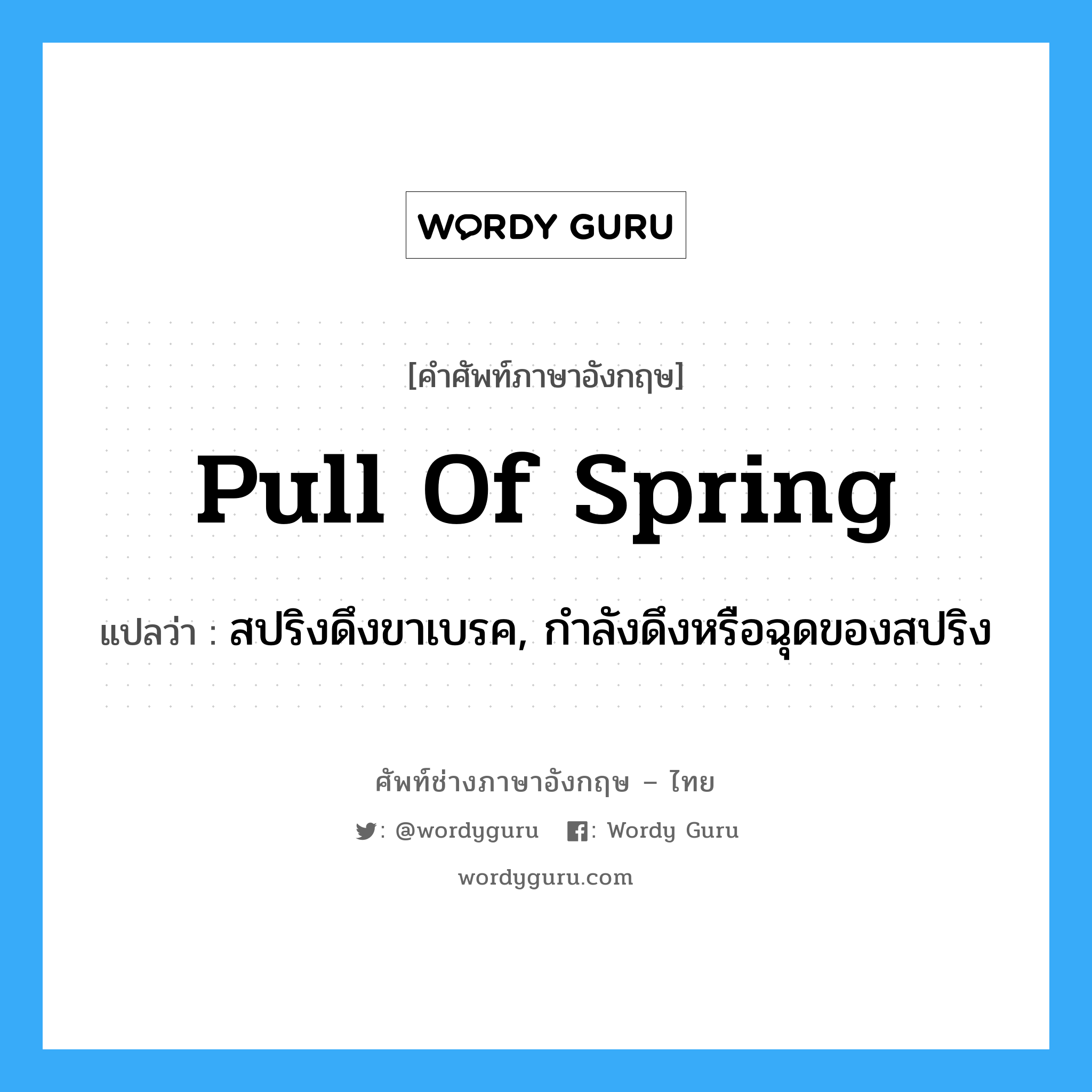 pull of spring แปลว่า?, คำศัพท์ช่างภาษาอังกฤษ - ไทย pull of spring คำศัพท์ภาษาอังกฤษ pull of spring แปลว่า สปริงดึงขาเบรค, กำลังดึงหรือฉุดของสปริง