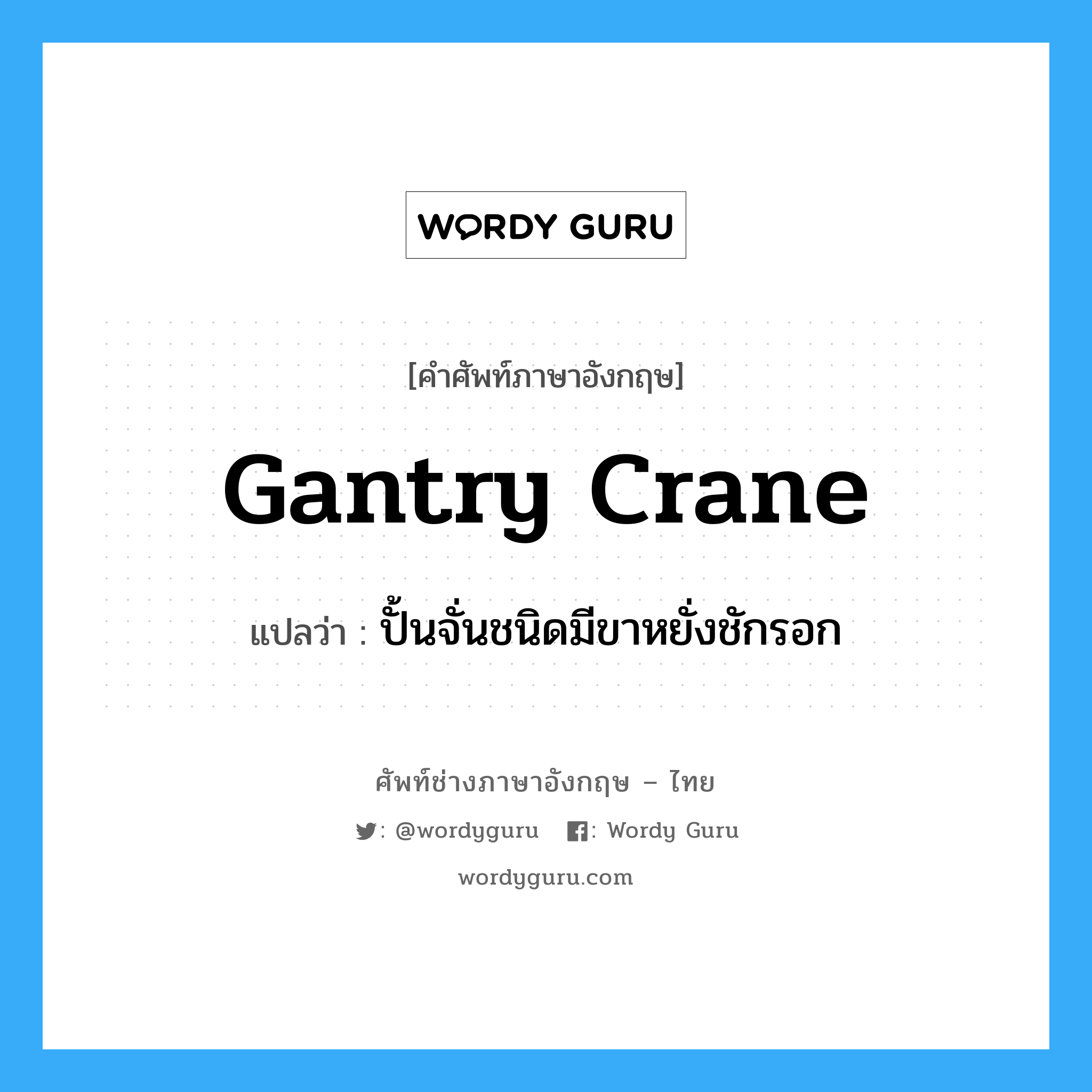 gantry crane แปลว่า?, คำศัพท์ช่างภาษาอังกฤษ - ไทย gantry crane คำศัพท์ภาษาอังกฤษ gantry crane แปลว่า ปั้นจั่นชนิดมีขาหยั่งชักรอก