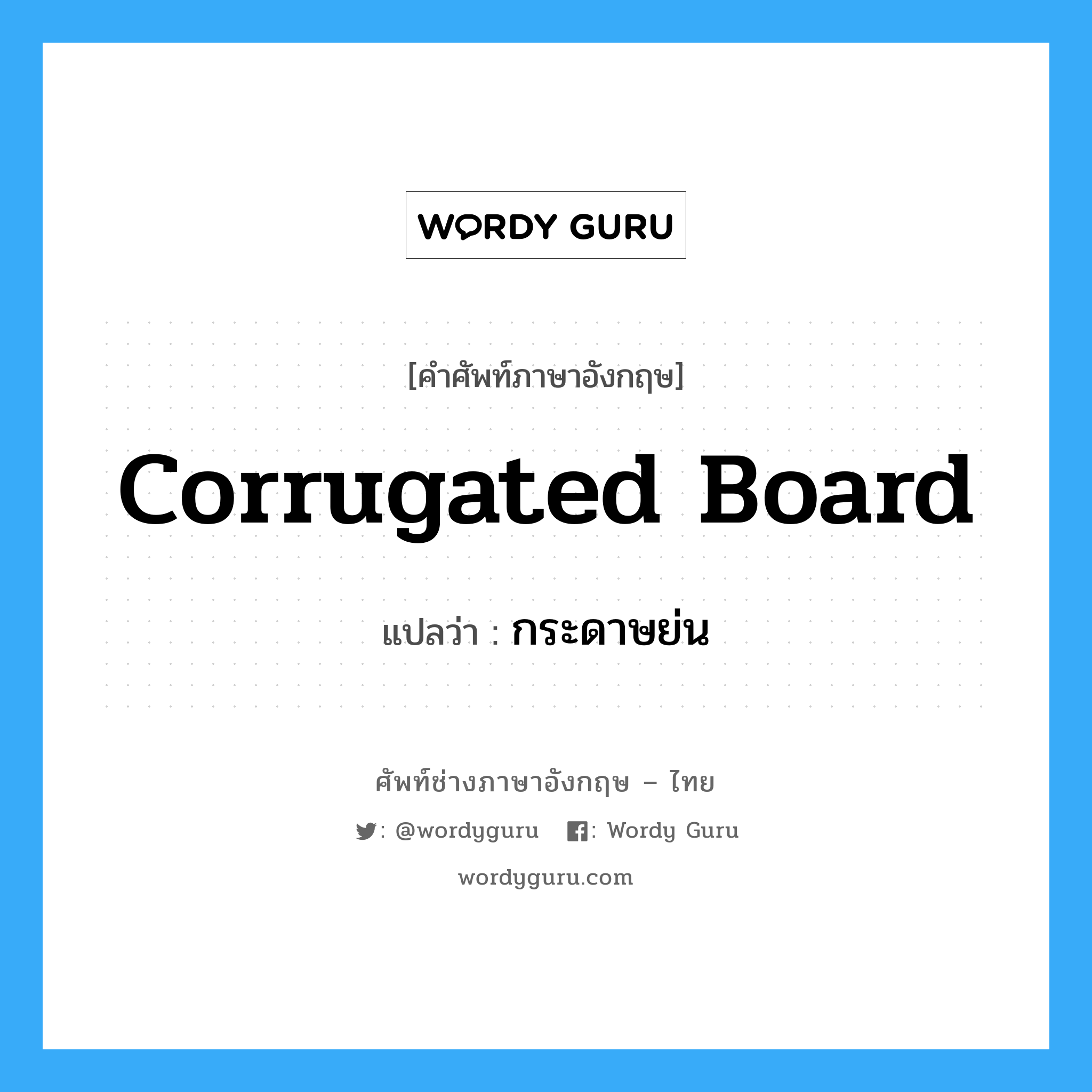 corrugated board แปลว่า?, คำศัพท์ช่างภาษาอังกฤษ - ไทย corrugated board คำศัพท์ภาษาอังกฤษ corrugated board แปลว่า กระดาษย่น