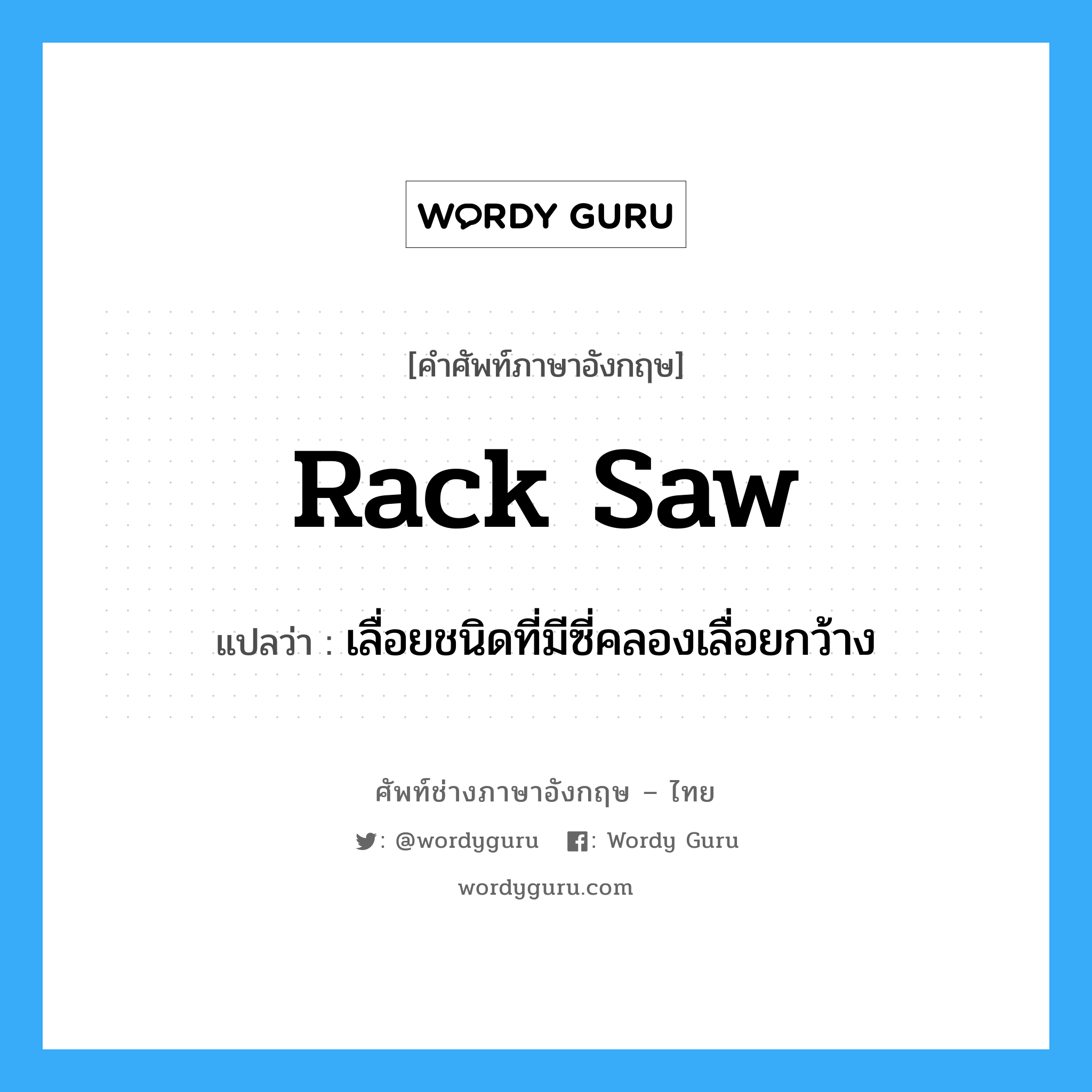 rack saw แปลว่า?, คำศัพท์ช่างภาษาอังกฤษ - ไทย rack saw คำศัพท์ภาษาอังกฤษ rack saw แปลว่า เลื่อยชนิดที่มีซี่คลองเลื่อยกว้าง