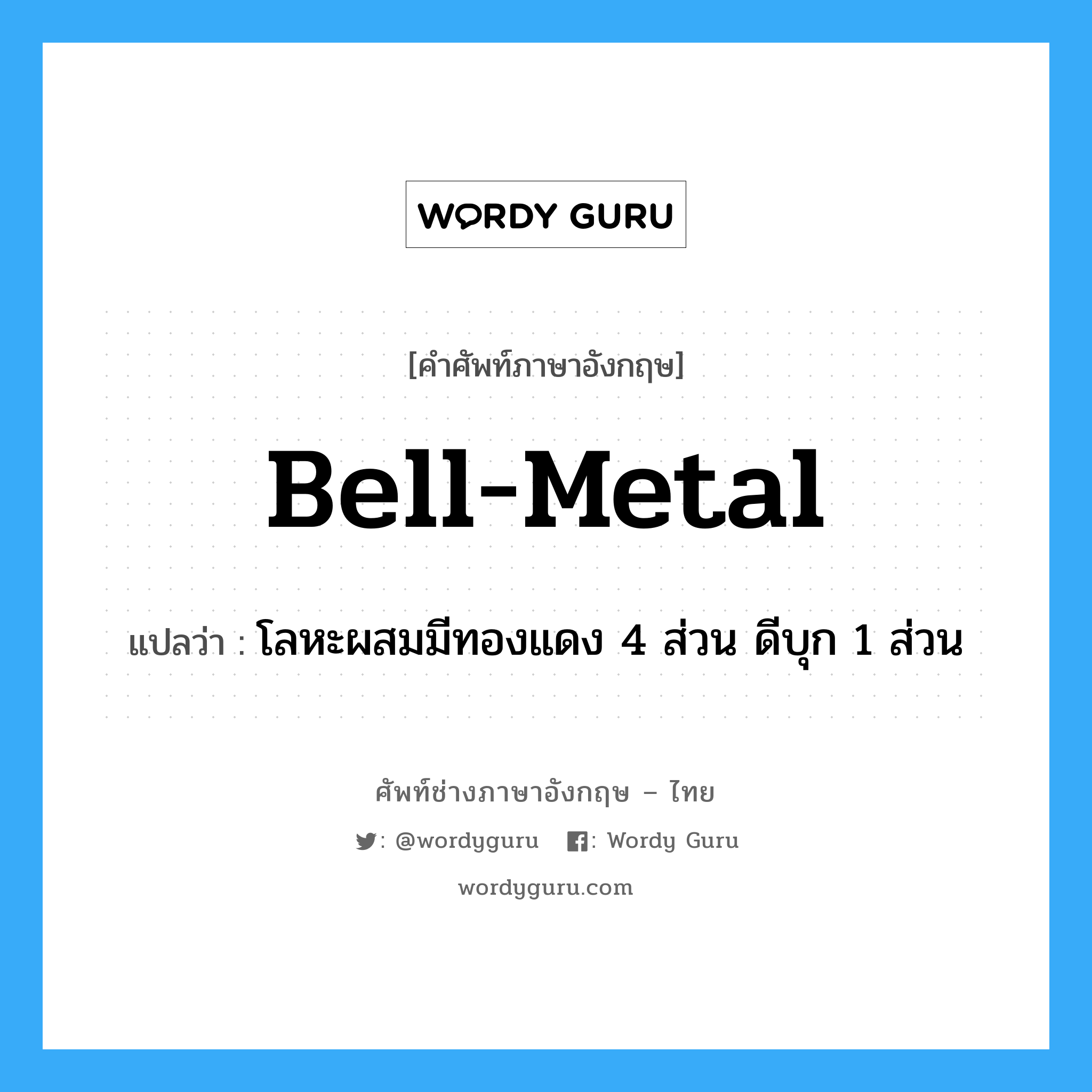 bell metal แปลว่า?, คำศัพท์ช่างภาษาอังกฤษ - ไทย bell-metal คำศัพท์ภาษาอังกฤษ bell-metal แปลว่า โลหะผสมมีทองแดง 4 ส่วน ดีบุก 1 ส่วน