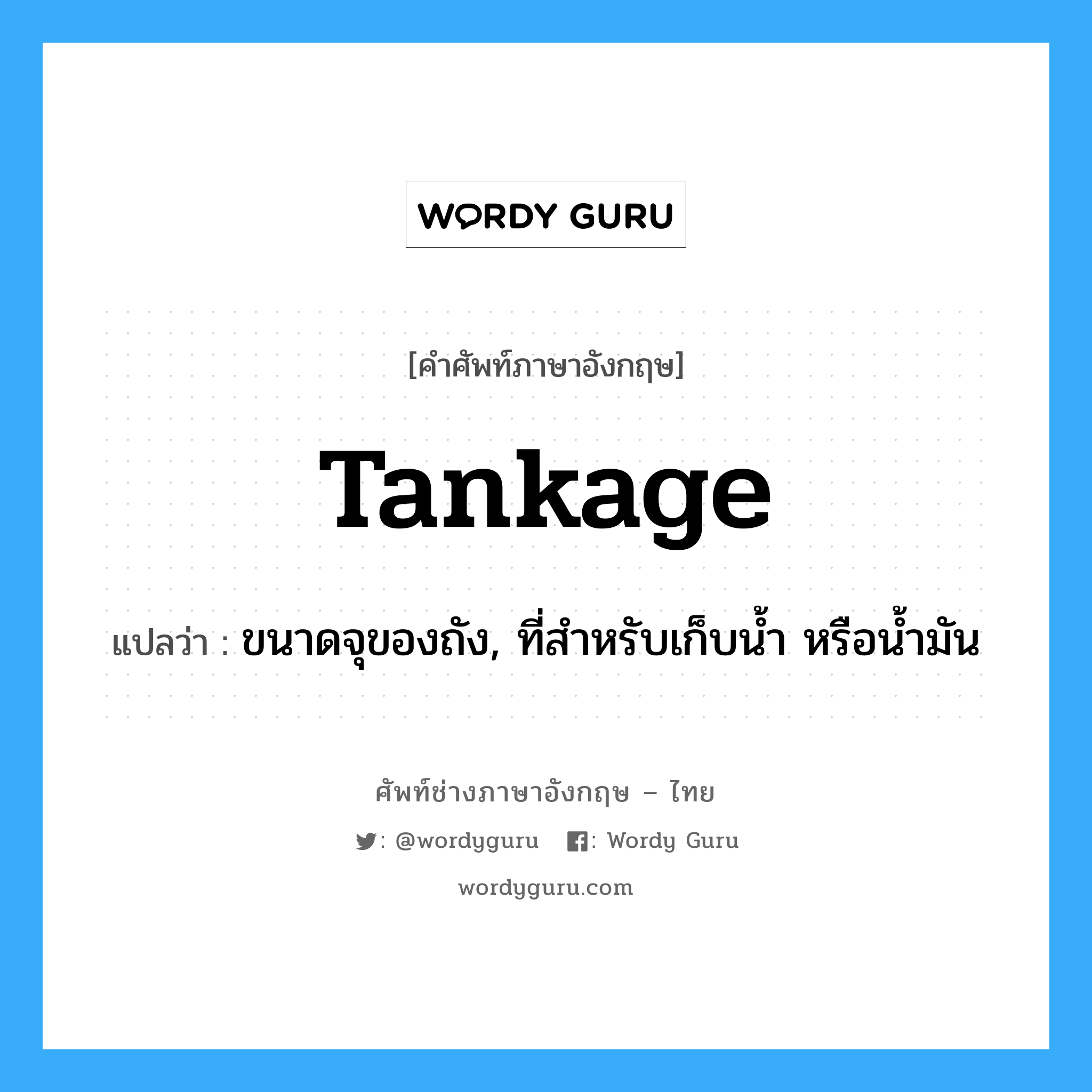 tankage แปลว่า?, คำศัพท์ช่างภาษาอังกฤษ - ไทย tankage คำศัพท์ภาษาอังกฤษ tankage แปลว่า ขนาดจุของถัง, ที่สำหรับเก็บน้ำ หรือน้ำมัน