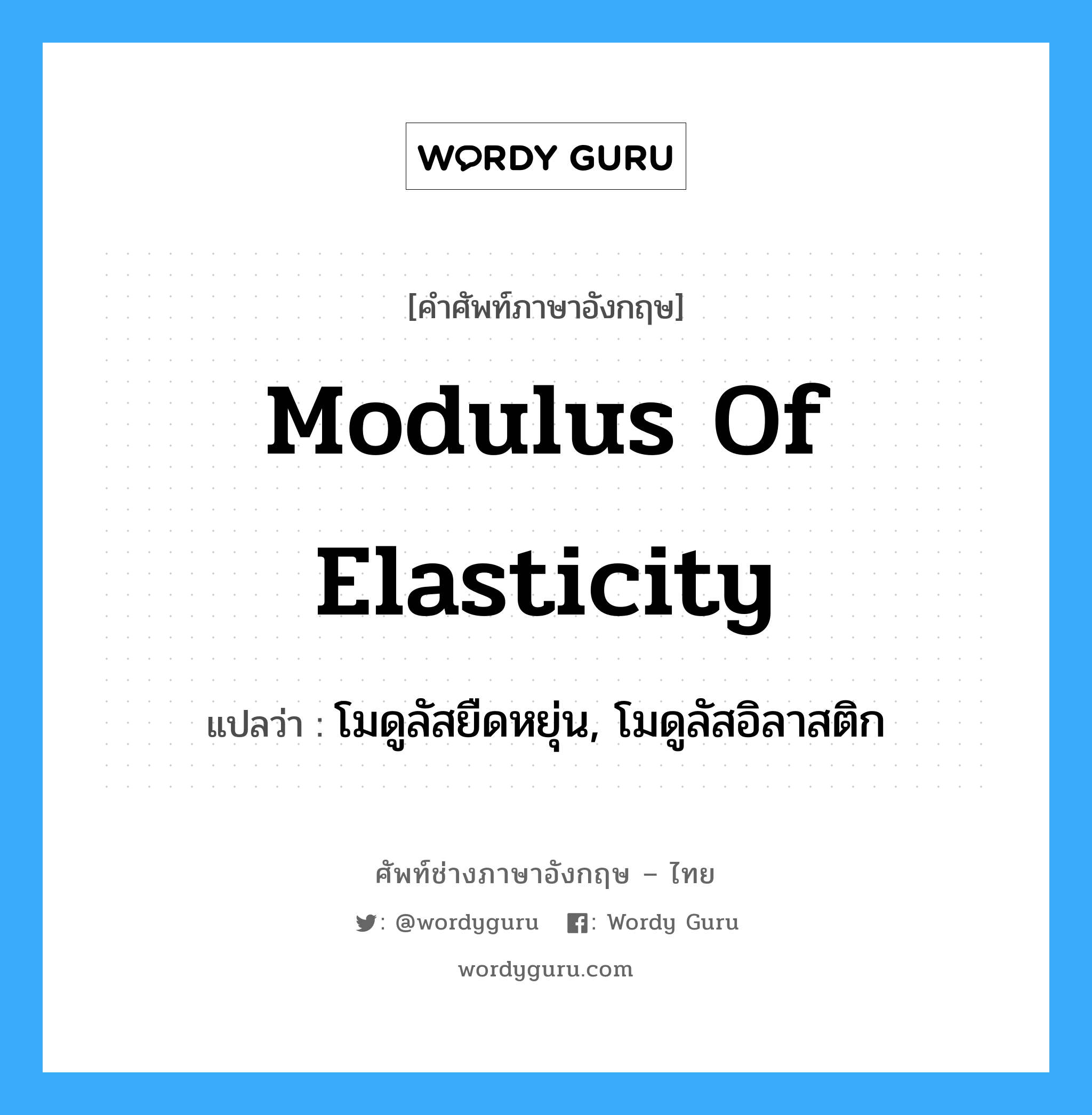 Modulus of elasticity: แปลว่า?, คำศัพท์ช่างภาษาอังกฤษ - ไทย modulus of elasticity คำศัพท์ภาษาอังกฤษ modulus of elasticity แปลว่า โมดูลัสยืดหยุ่น, โมดูลัสอิลาสติก