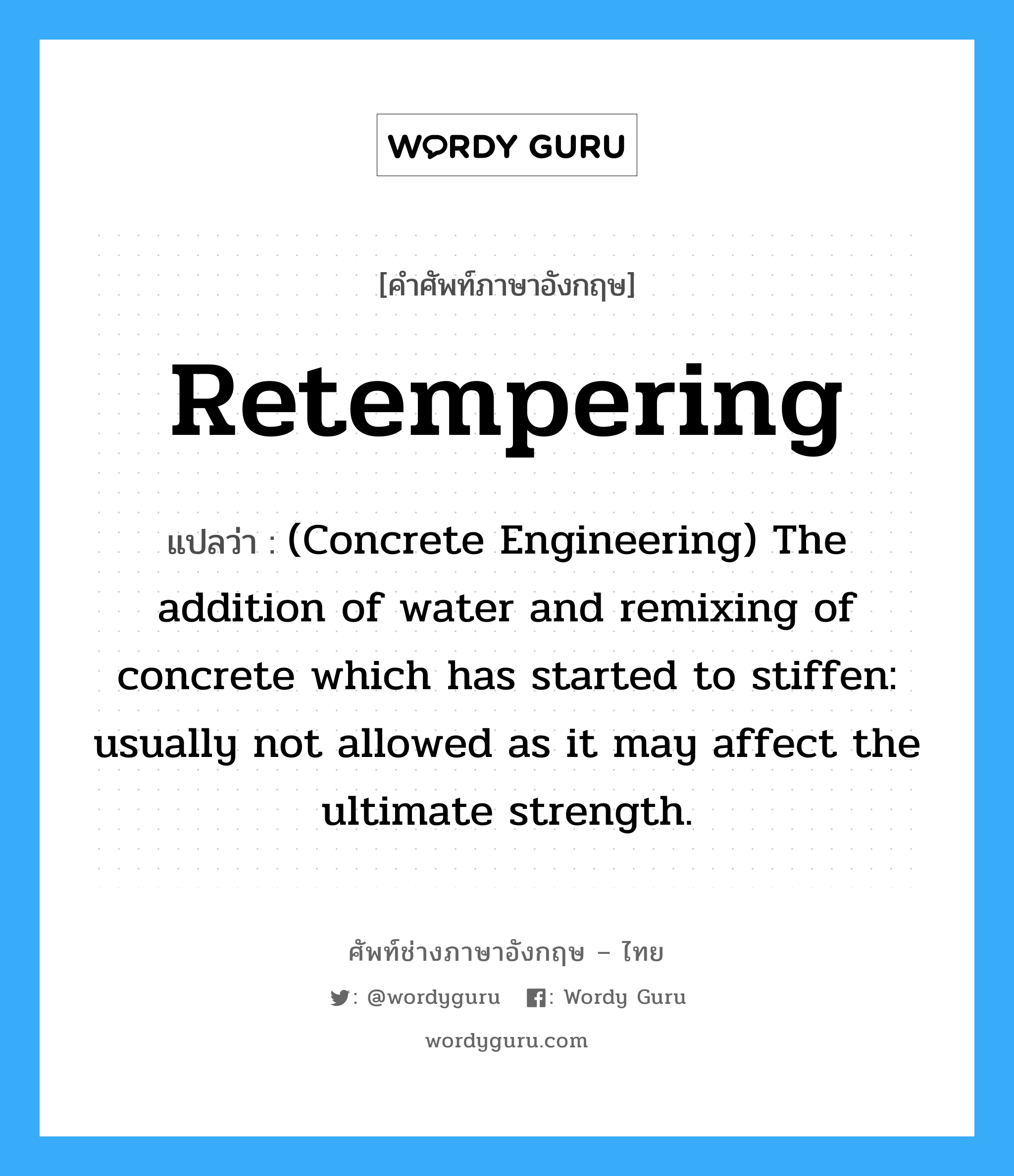 Retempering แปลว่า?, คำศัพท์ช่างภาษาอังกฤษ - ไทย Retempering คำศัพท์ภาษาอังกฤษ Retempering แปลว่า (Concrete Engineering) The addition of water and remixing of concrete which has started to stiffen: usually not allowed as it may affect the ultimate strength.