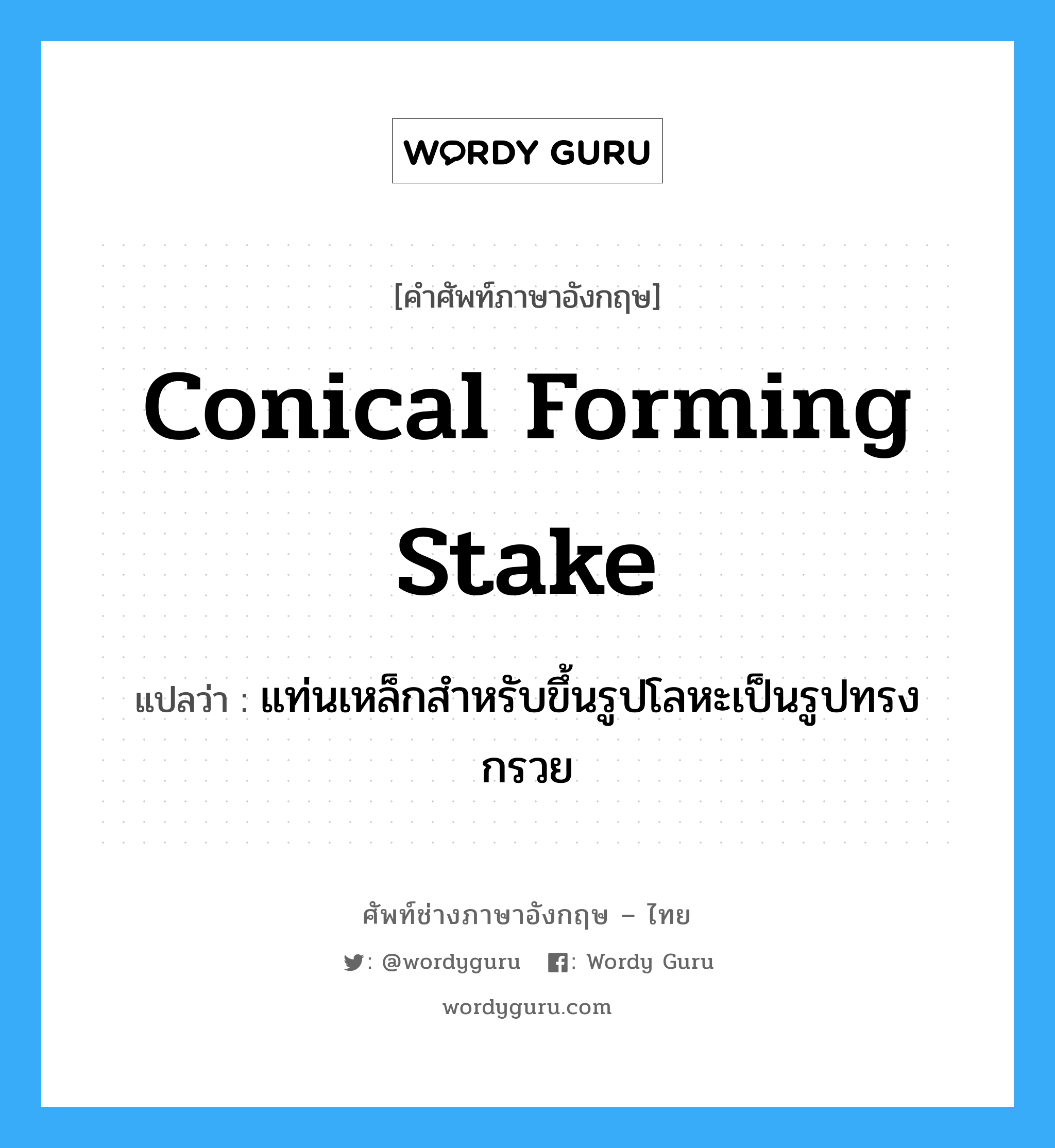 conical forming stake แปลว่า?, คำศัพท์ช่างภาษาอังกฤษ - ไทย conical forming stake คำศัพท์ภาษาอังกฤษ conical forming stake แปลว่า แท่นเหล็กสำหรับขึ้นรูปโลหะเป็นรูปทรงกรวย