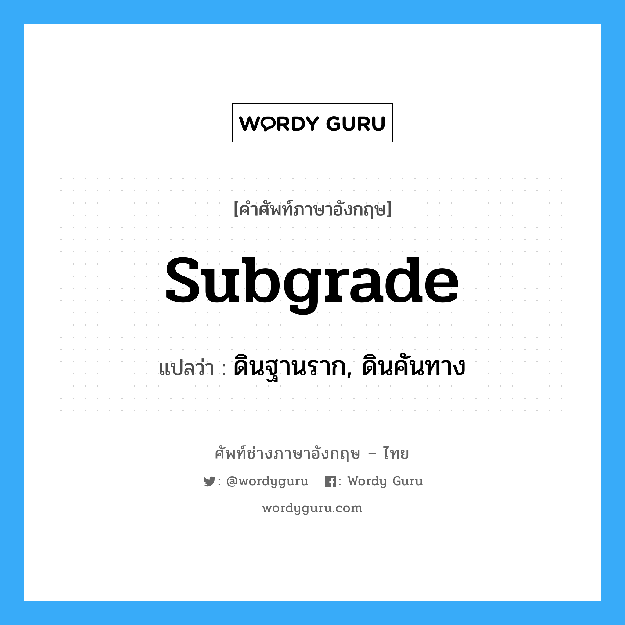 subgrade แปลว่า?, คำศัพท์ช่างภาษาอังกฤษ - ไทย subgrade คำศัพท์ภาษาอังกฤษ subgrade แปลว่า ดินฐานราก, ดินคันทาง