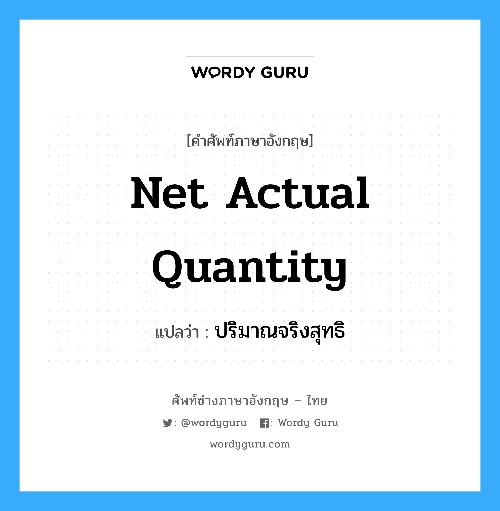 Net Actual Quantity แปลว่า?, คำศัพท์ช่างภาษาอังกฤษ - ไทย Net Actual Quantity คำศัพท์ภาษาอังกฤษ Net Actual Quantity แปลว่า ปริมาณจริงสุทธิ