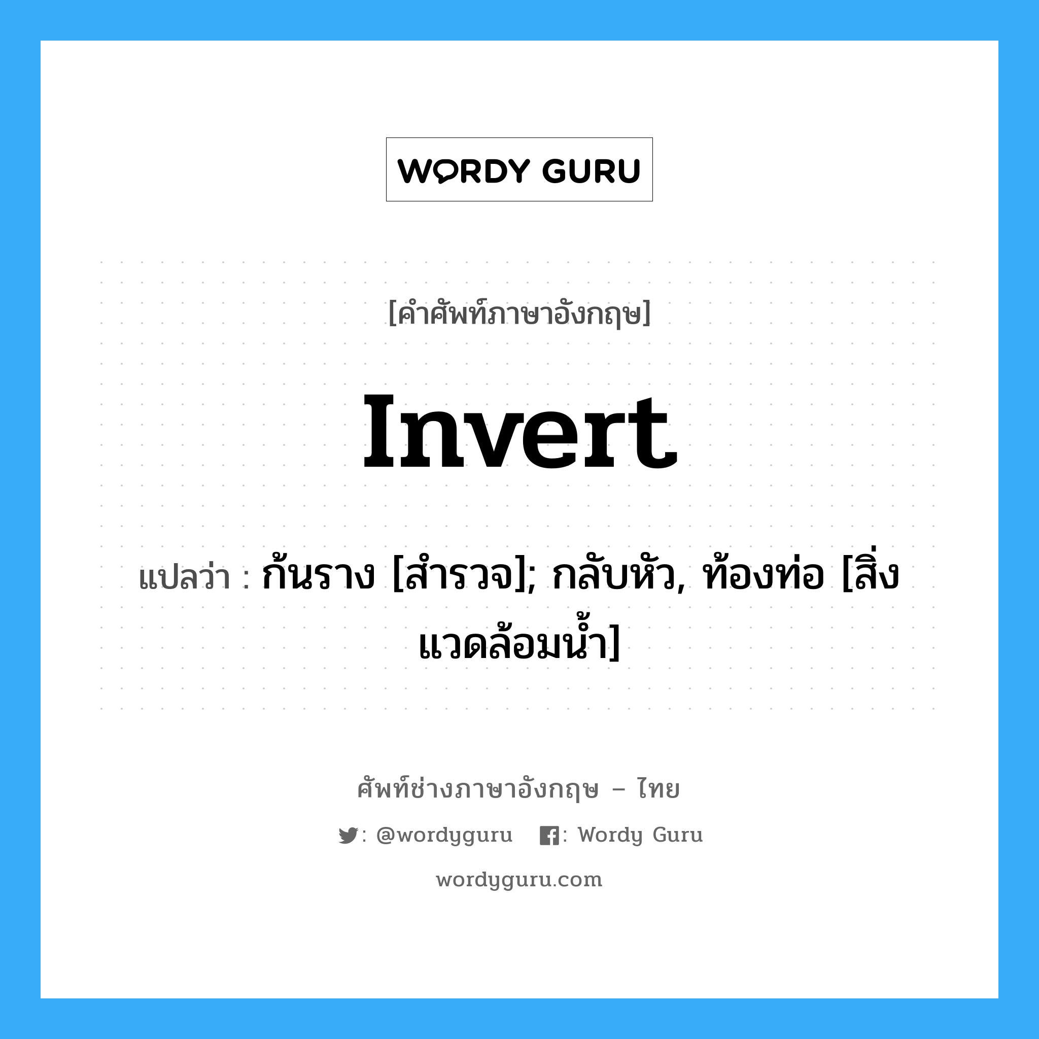 Invert แปลว่า?, คำศัพท์ช่างภาษาอังกฤษ - ไทย Invert คำศัพท์ภาษาอังกฤษ Invert แปลว่า ก้นราง [สำรวจ]; กลับหัว, ท้องท่อ [สิ่งแวดล้อมน้ำ]