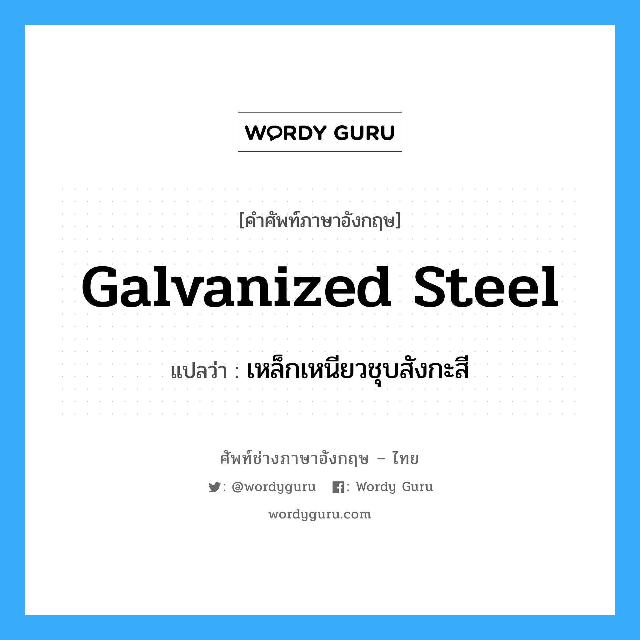 galvanized steel แปลว่า?, คำศัพท์ช่างภาษาอังกฤษ - ไทย galvanized steel คำศัพท์ภาษาอังกฤษ galvanized steel แปลว่า เหล็กเหนียวชุบสังกะสี