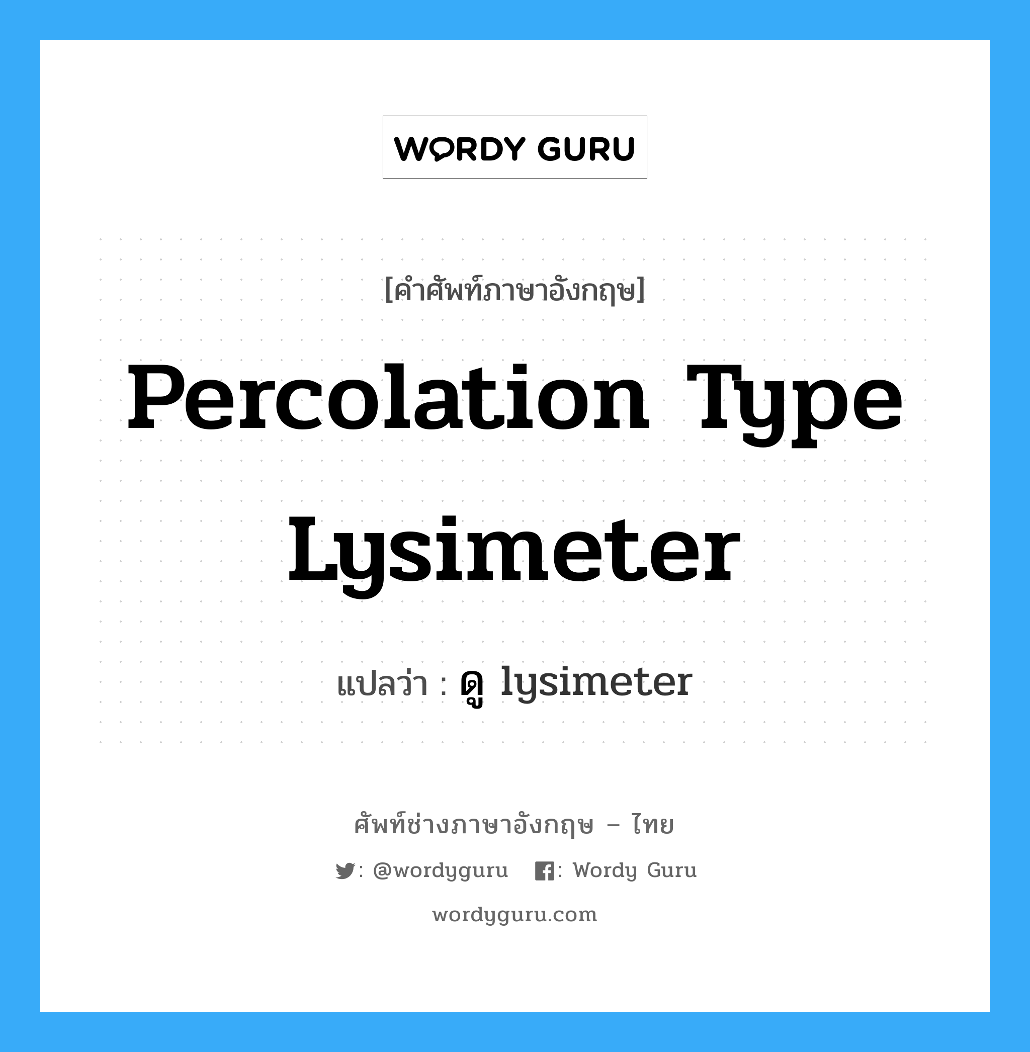 percolation type lysimeter แปลว่า?, คำศัพท์ช่างภาษาอังกฤษ - ไทย percolation type lysimeter คำศัพท์ภาษาอังกฤษ percolation type lysimeter แปลว่า ดู lysimeter