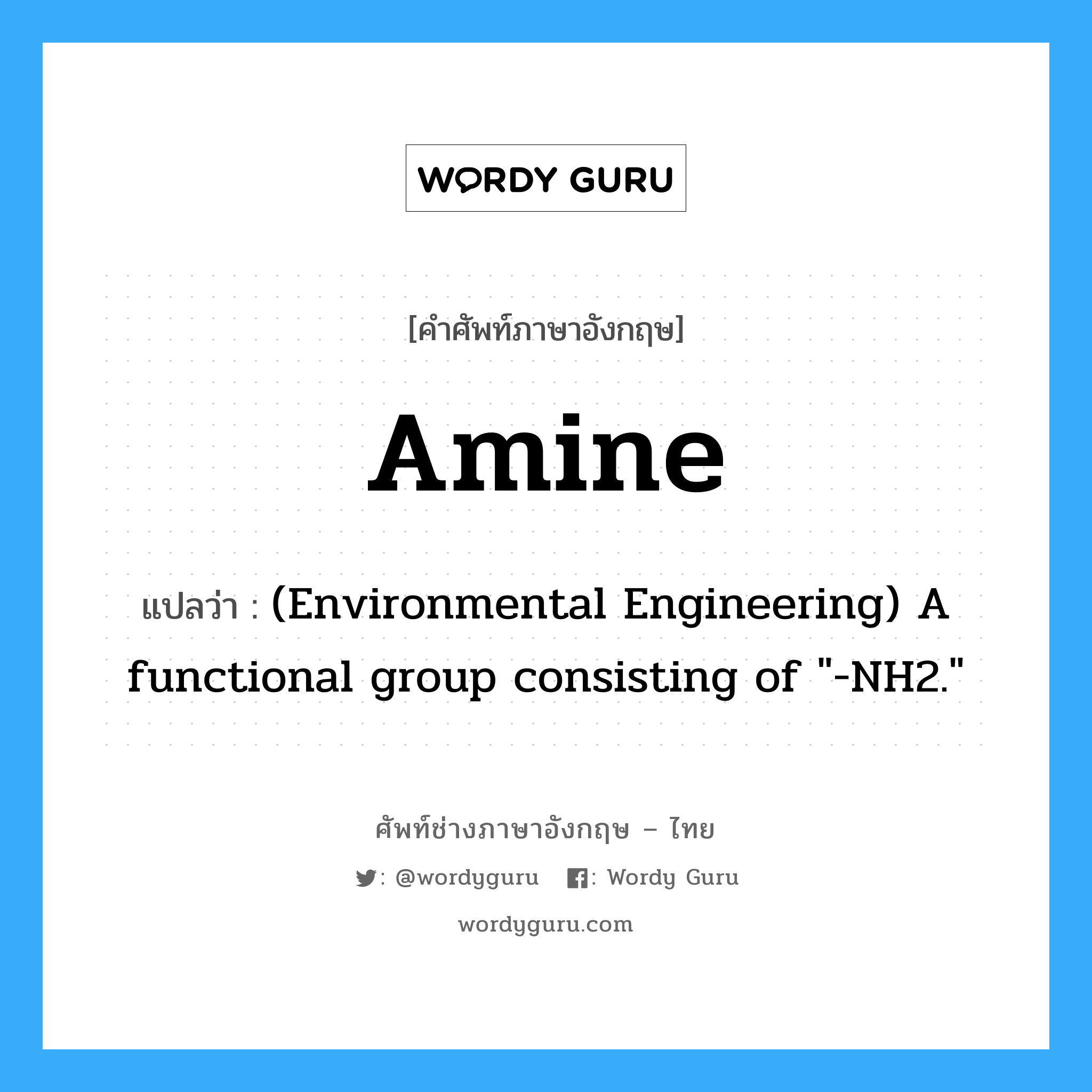 Amine แปลว่า?, คำศัพท์ช่างภาษาอังกฤษ - ไทย Amine คำศัพท์ภาษาอังกฤษ Amine แปลว่า (Environmental Engineering) A functional group consisting of "-NH2."