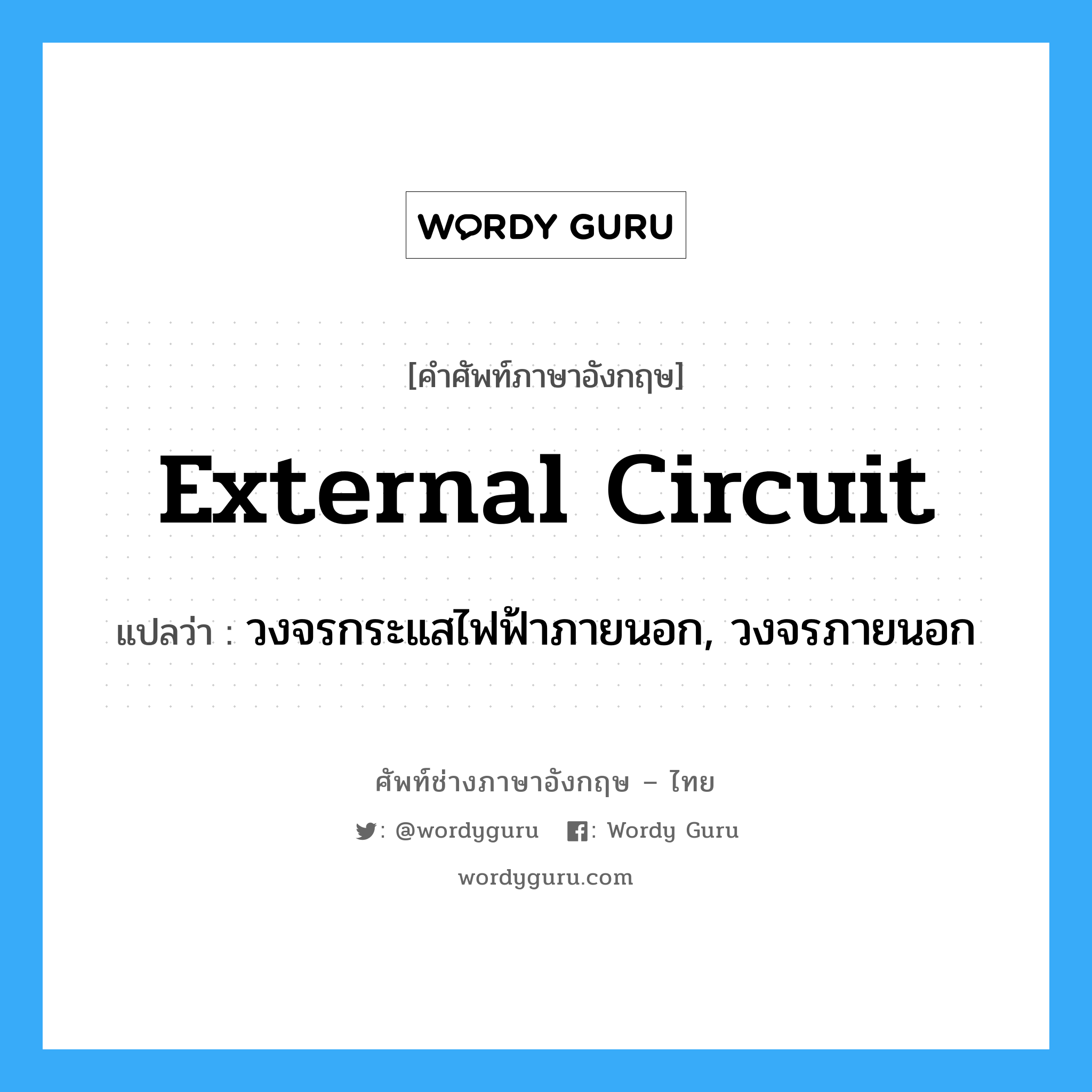 external circuit แปลว่า?, คำศัพท์ช่างภาษาอังกฤษ - ไทย external circuit คำศัพท์ภาษาอังกฤษ external circuit แปลว่า วงจรกระแสไฟฟ้าภายนอก, วงจรภายนอก