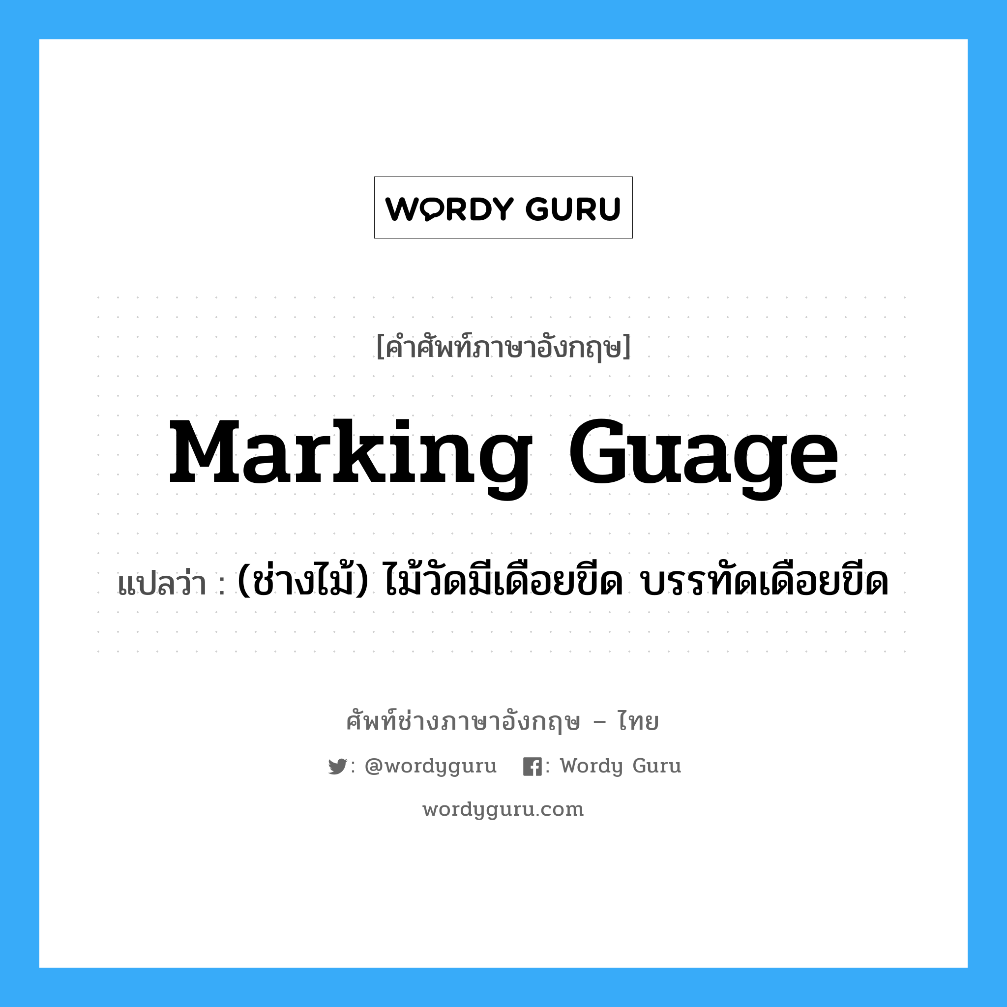 marking guage แปลว่า?, คำศัพท์ช่างภาษาอังกฤษ - ไทย marking guage คำศัพท์ภาษาอังกฤษ marking guage แปลว่า (ช่างไม้) ไม้วัดมีเดือยขีด บรรทัดเดือยขีด