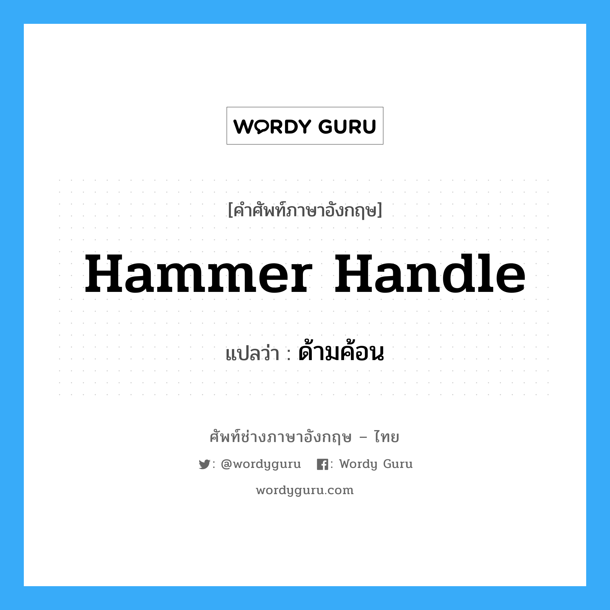 ด้ามค้อน ภาษาอังกฤษ?, คำศัพท์ช่างภาษาอังกฤษ - ไทย ด้ามค้อน คำศัพท์ภาษาอังกฤษ ด้ามค้อน แปลว่า hammer handle