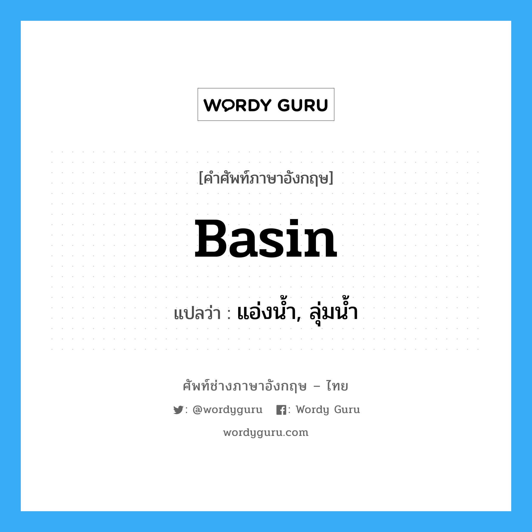 basin แปลว่า?, คำศัพท์ช่างภาษาอังกฤษ - ไทย basin คำศัพท์ภาษาอังกฤษ basin แปลว่า แอ่งน้ำ, ลุ่มน้ำ