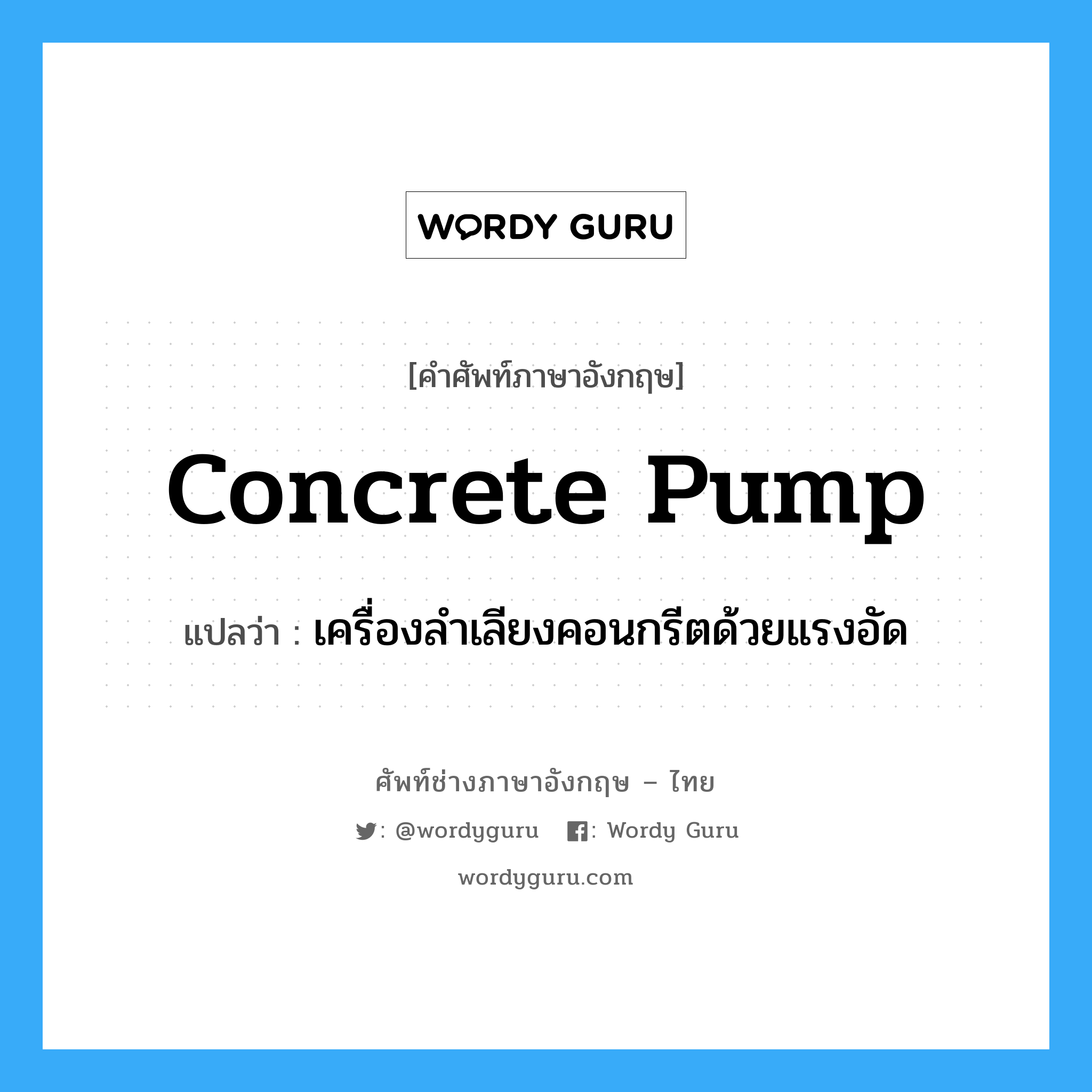concrete pump แปลว่า?, คำศัพท์ช่างภาษาอังกฤษ - ไทย concrete pump คำศัพท์ภาษาอังกฤษ concrete pump แปลว่า เครื่องลำเลียงคอนกรีตด้วยแรงอัด