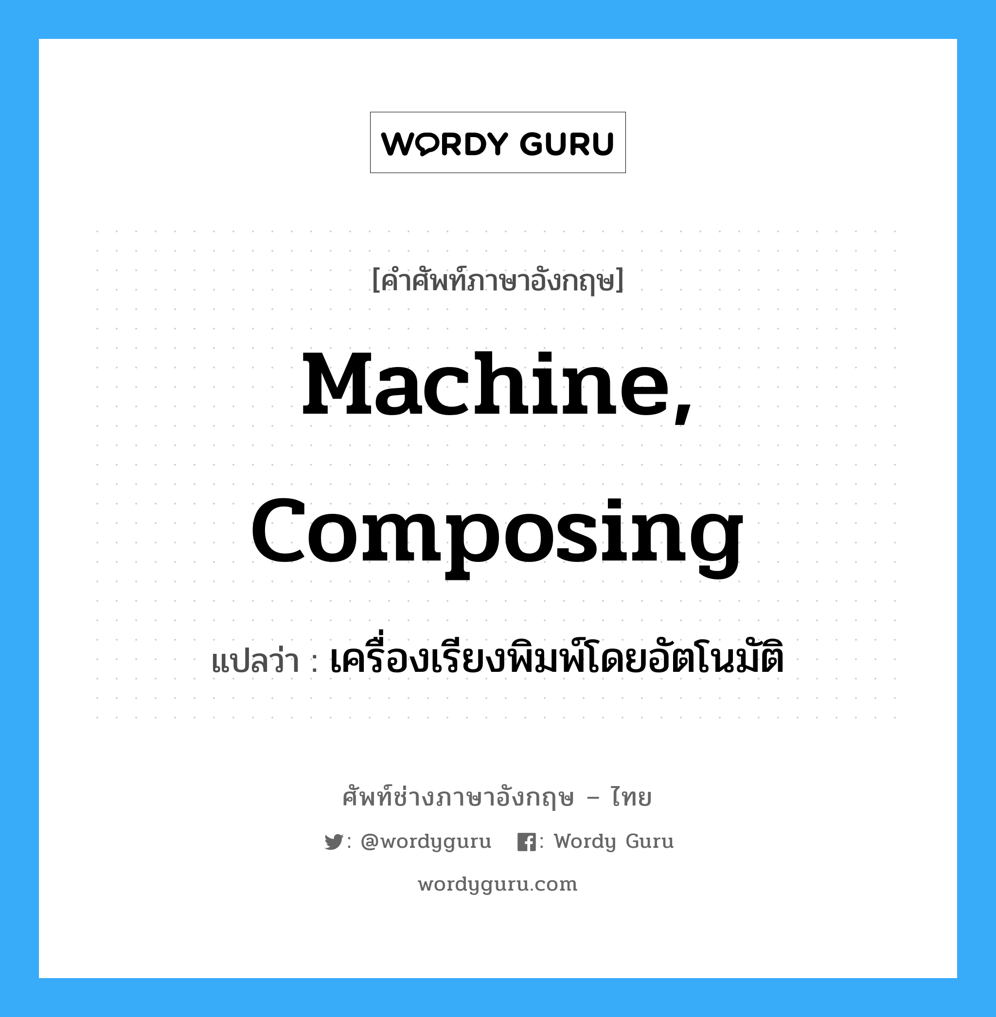 machine, composing แปลว่า?, คำศัพท์ช่างภาษาอังกฤษ - ไทย machine, composing คำศัพท์ภาษาอังกฤษ machine, composing แปลว่า เครื่องเรียงพิมพ์โดยอัตโนมัติ