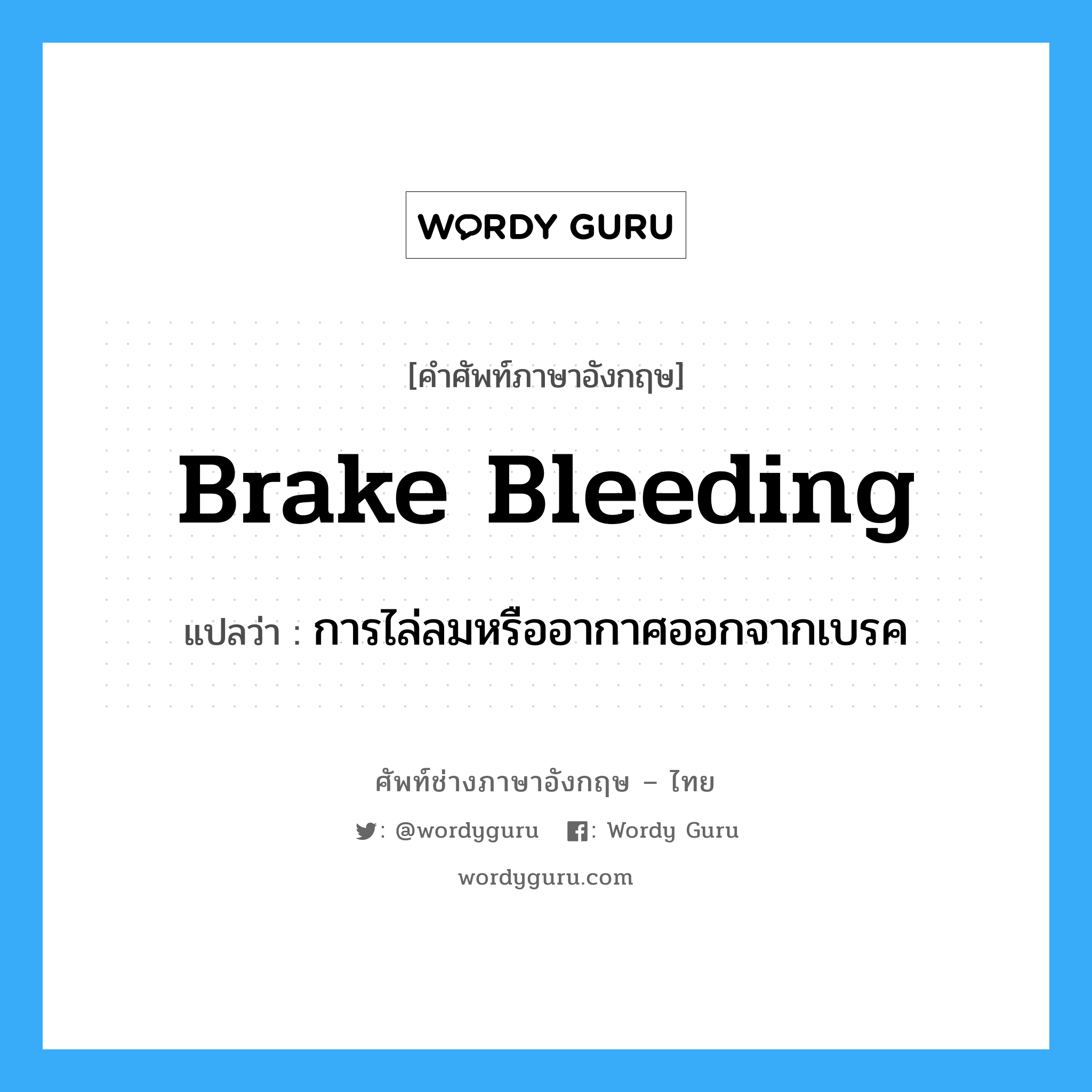 brake bleeding แปลว่า?, คำศัพท์ช่างภาษาอังกฤษ - ไทย brake bleeding คำศัพท์ภาษาอังกฤษ brake bleeding แปลว่า การไล่ลมหรืออากาศออกจากเบรค