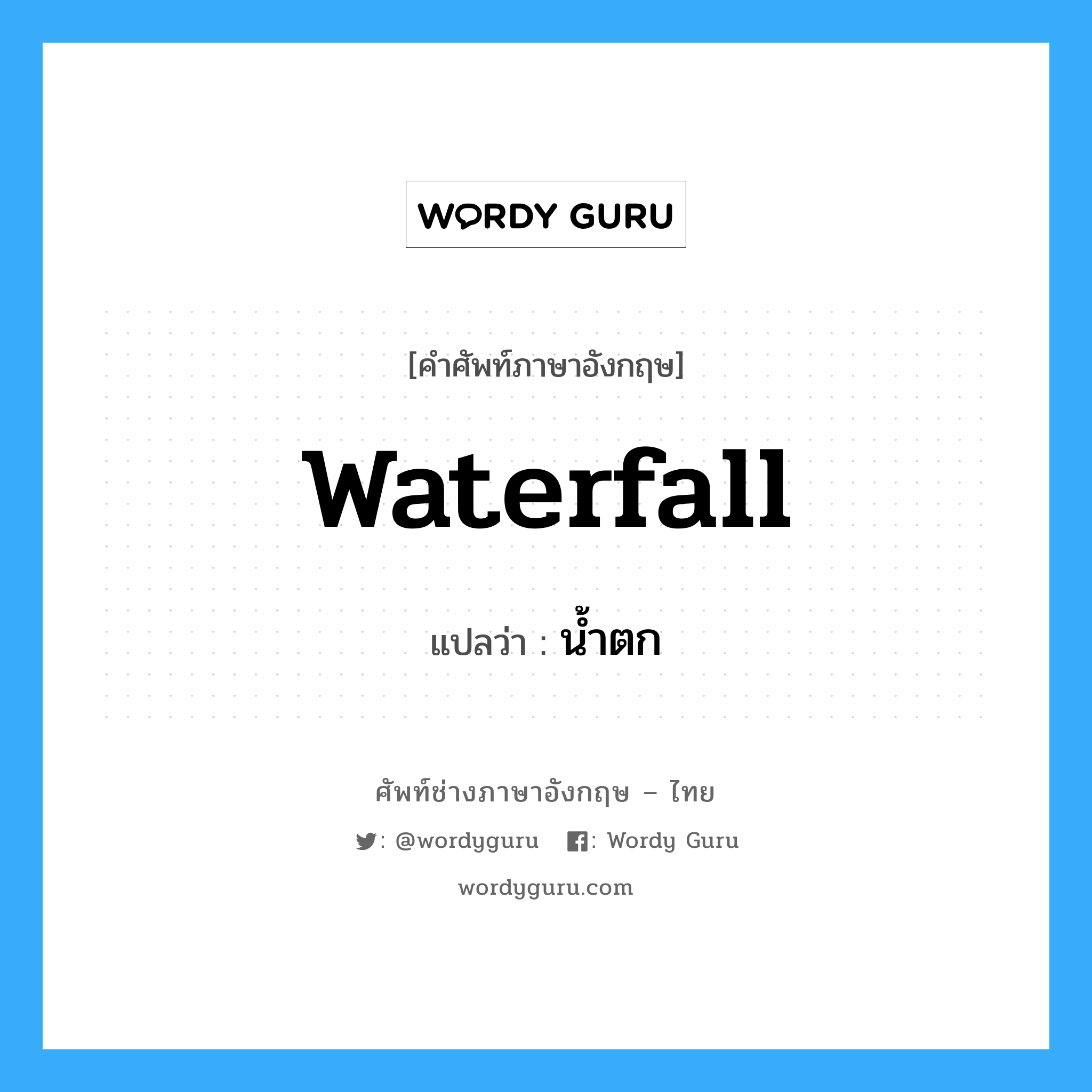 waterfall แปลว่า?, คำศัพท์ช่างภาษาอังกฤษ - ไทย waterfall คำศัพท์ภาษาอังกฤษ waterfall แปลว่า น้ำตก