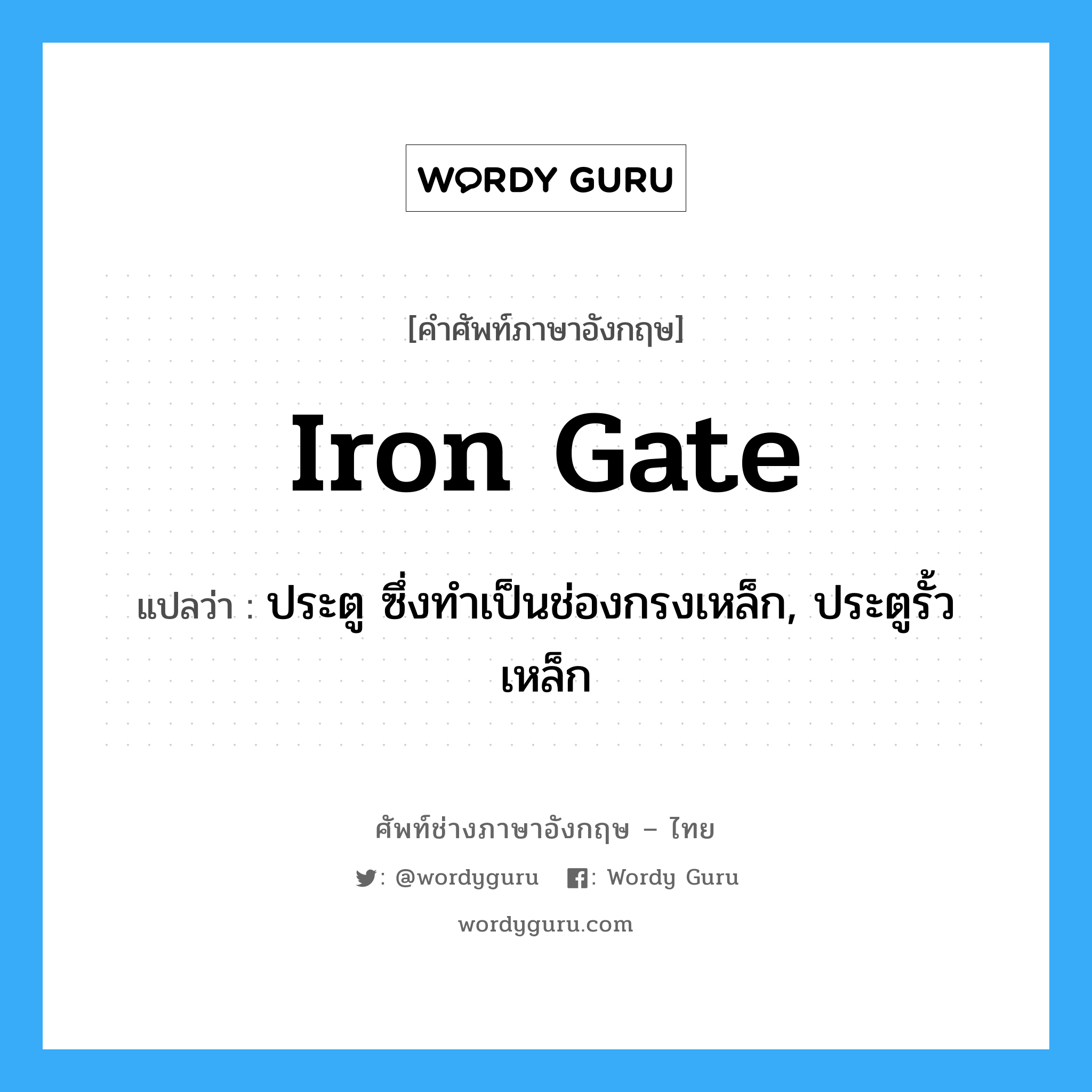iron gate แปลว่า?, คำศัพท์ช่างภาษาอังกฤษ - ไทย iron gate คำศัพท์ภาษาอังกฤษ iron gate แปลว่า ประตู ซึ่งทำเป็นช่องกรงเหล็ก, ประตูรั้วเหล็ก