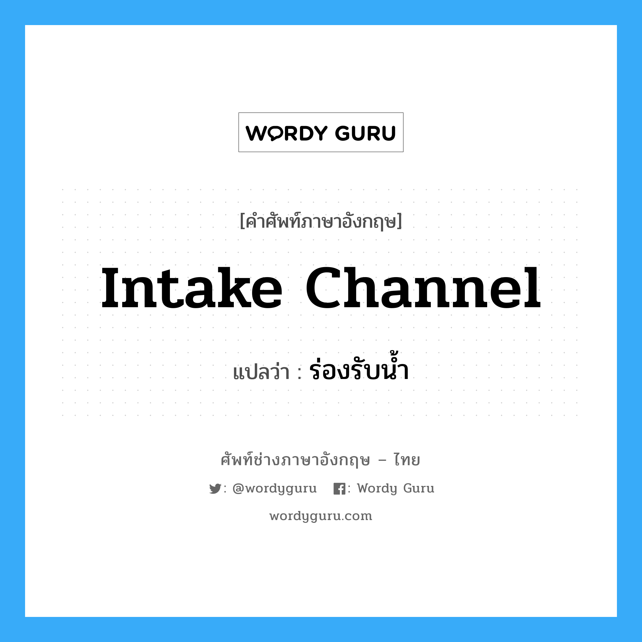 intake channel แปลว่า?, คำศัพท์ช่างภาษาอังกฤษ - ไทย intake channel คำศัพท์ภาษาอังกฤษ intake channel แปลว่า ร่องรับน้ำ