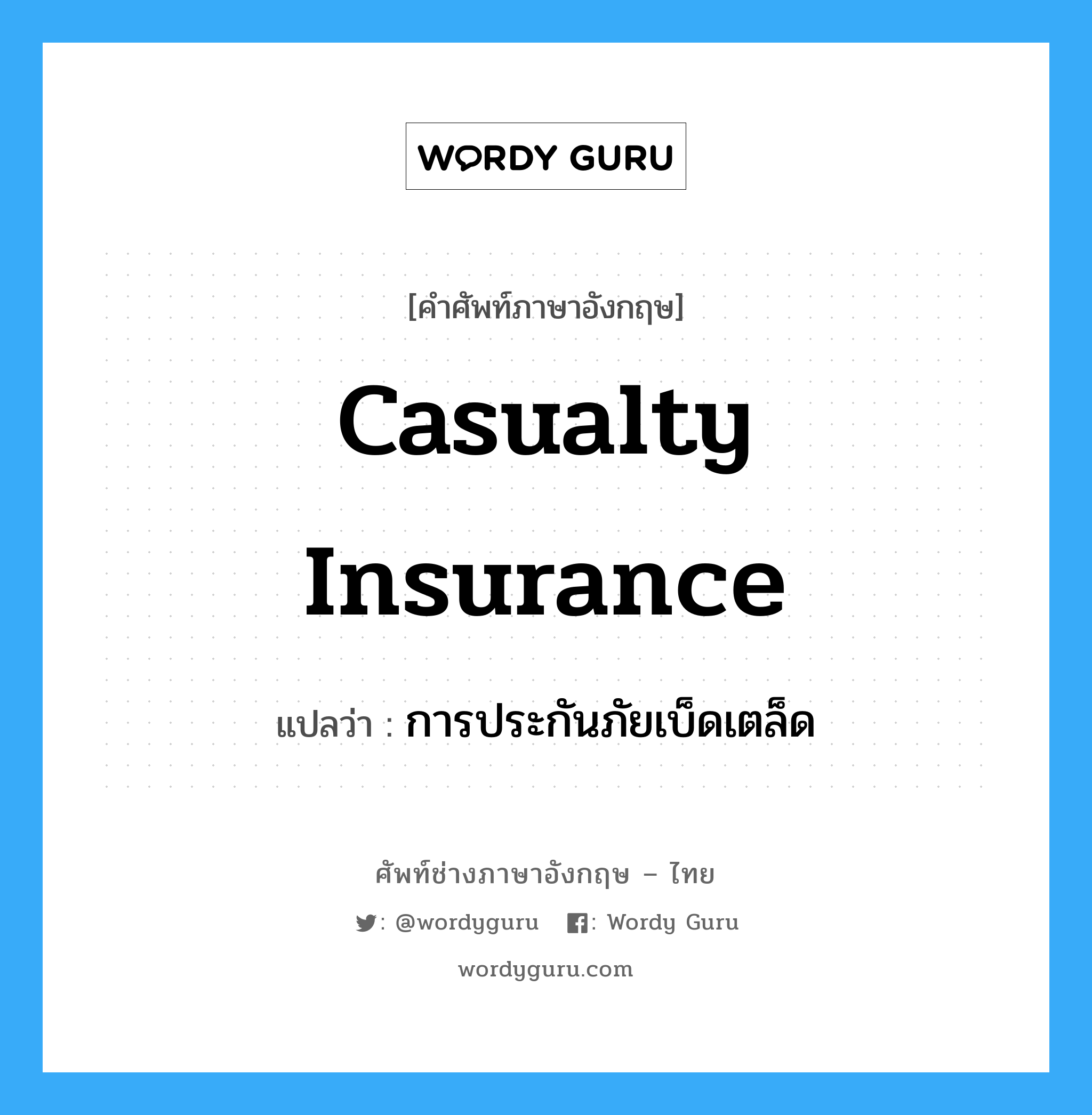 การประกันภัยเบ็ดเตล็ด ภาษาอังกฤษ?, คำศัพท์ช่างภาษาอังกฤษ - ไทย การประกันภัยเบ็ดเตล็ด คำศัพท์ภาษาอังกฤษ การประกันภัยเบ็ดเตล็ด แปลว่า Casualty Insurance