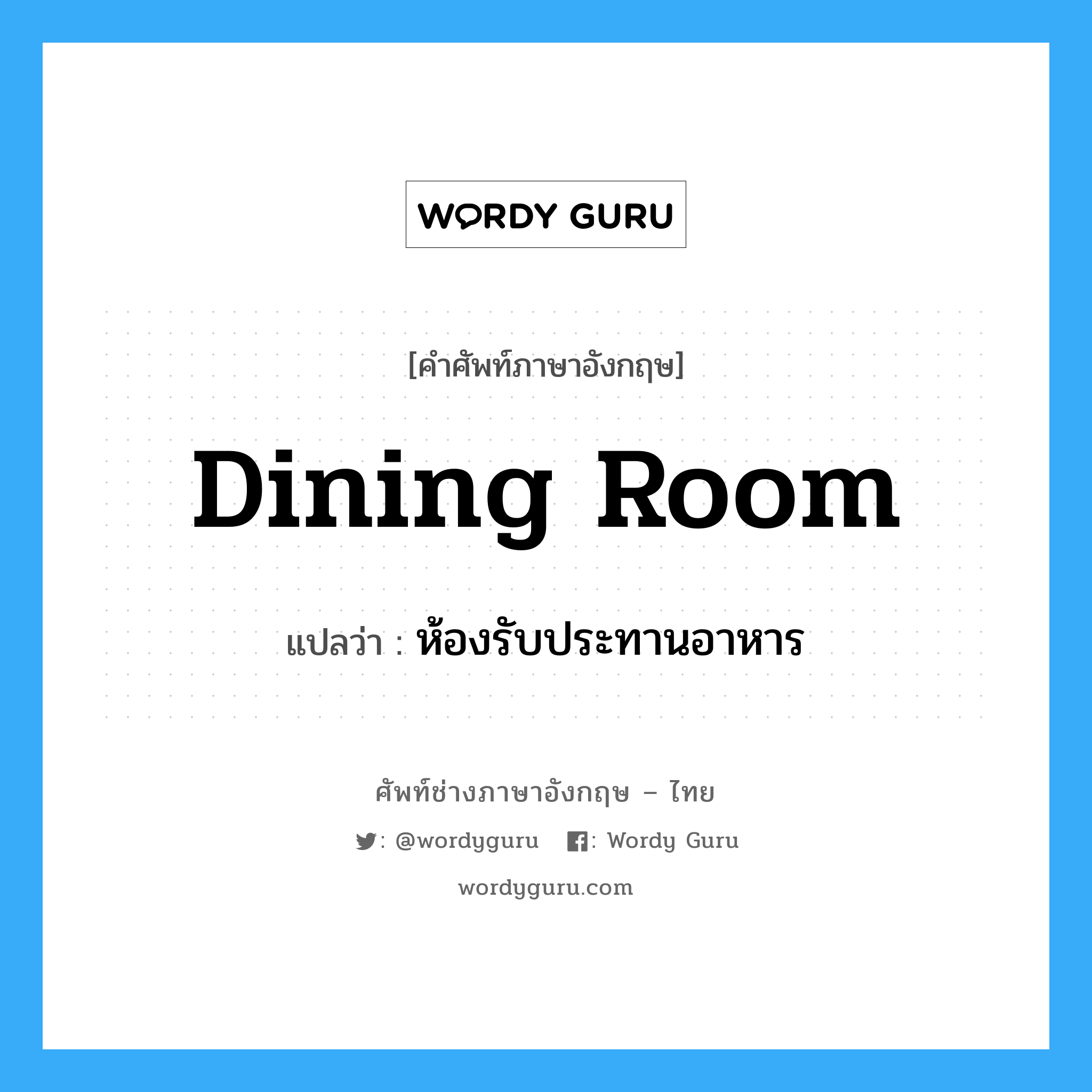 dining-room แปลว่า?, คำศัพท์ช่างภาษาอังกฤษ - ไทย dining room คำศัพท์ภาษาอังกฤษ dining room แปลว่า ห้องรับประทานอาหาร