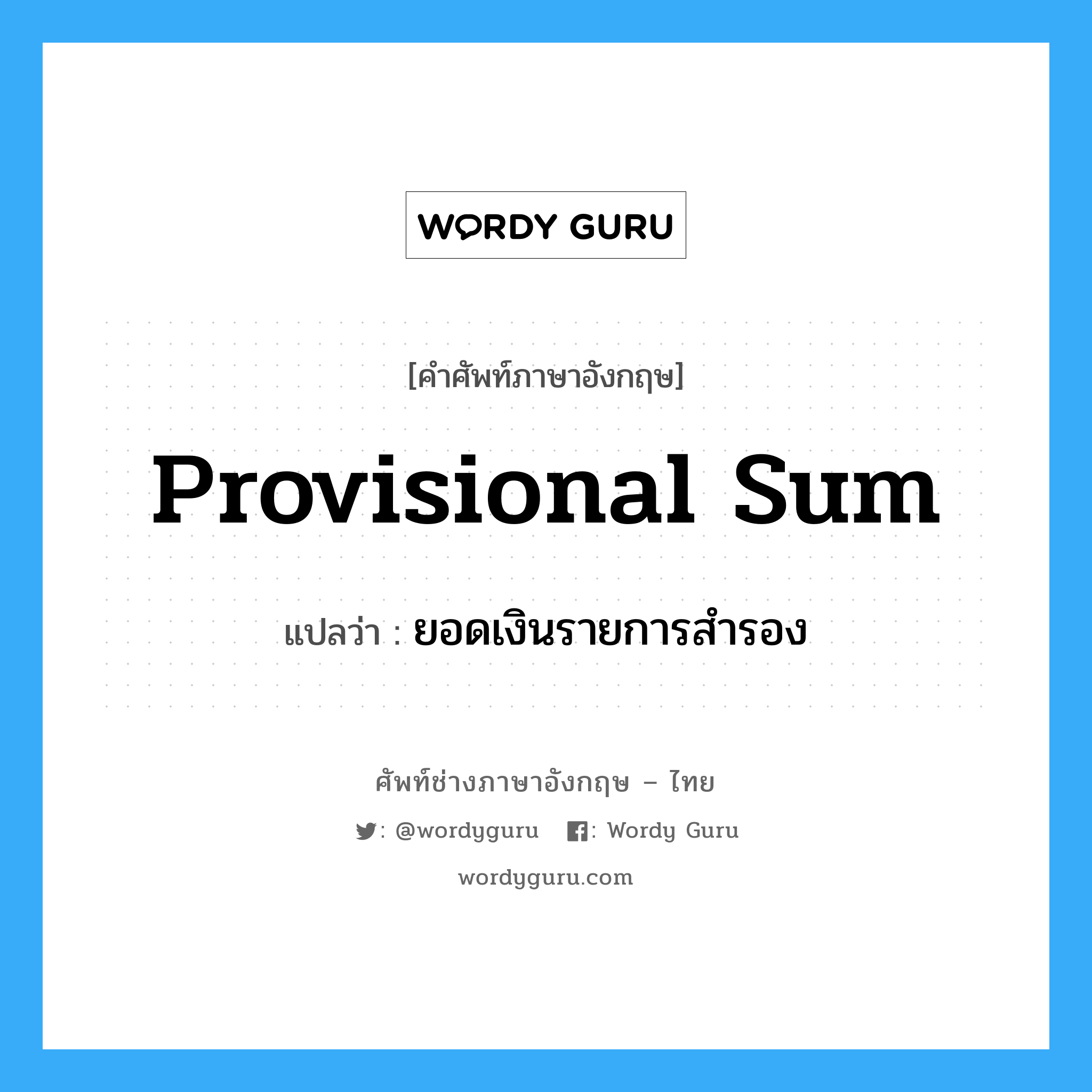 Provisional Sum แปลว่า?, คำศัพท์ช่างภาษาอังกฤษ - ไทย Provisional Sum คำศัพท์ภาษาอังกฤษ Provisional Sum แปลว่า ยอดเงินรายการสำรอง