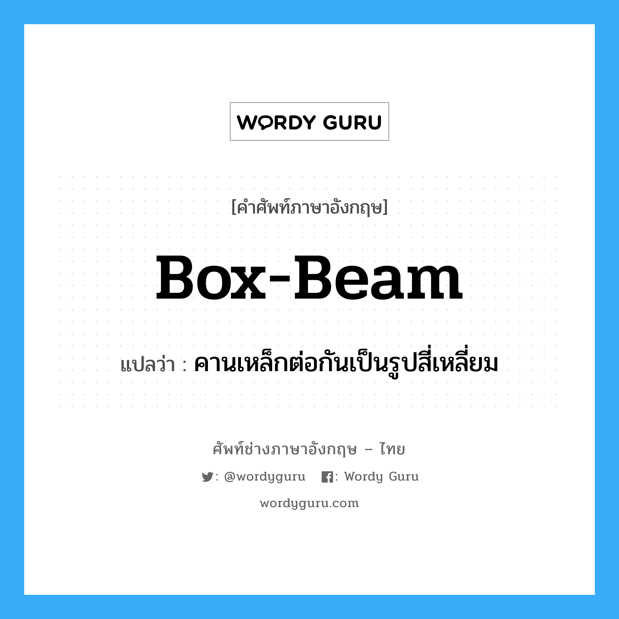 box-beam แปลว่า?, คำศัพท์ช่างภาษาอังกฤษ - ไทย box-beam คำศัพท์ภาษาอังกฤษ box-beam แปลว่า คานเหล็กต่อกันเป็นรูปสี่เหลี่ยม