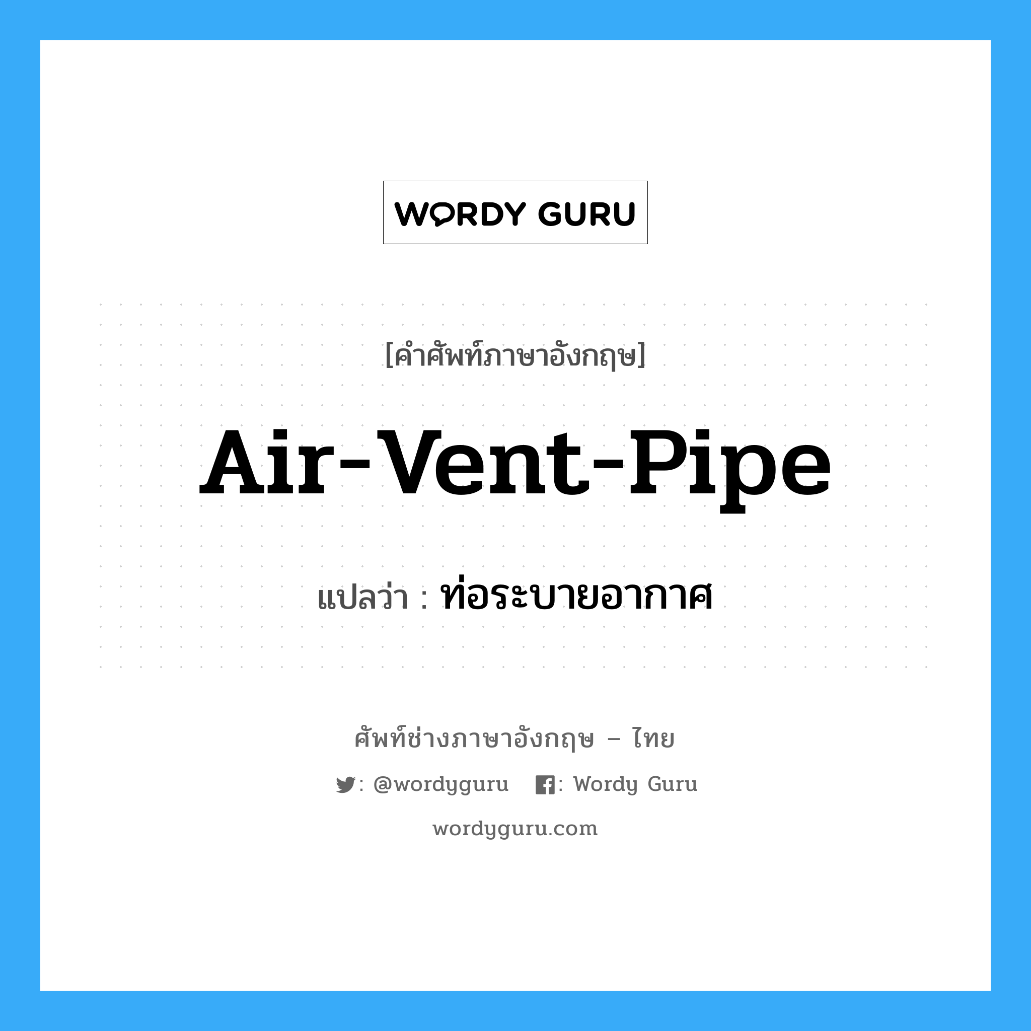 air-vent-pipe แปลว่า?, คำศัพท์ช่างภาษาอังกฤษ - ไทย air-vent-pipe คำศัพท์ภาษาอังกฤษ air-vent-pipe แปลว่า ท่อระบายอากาศ