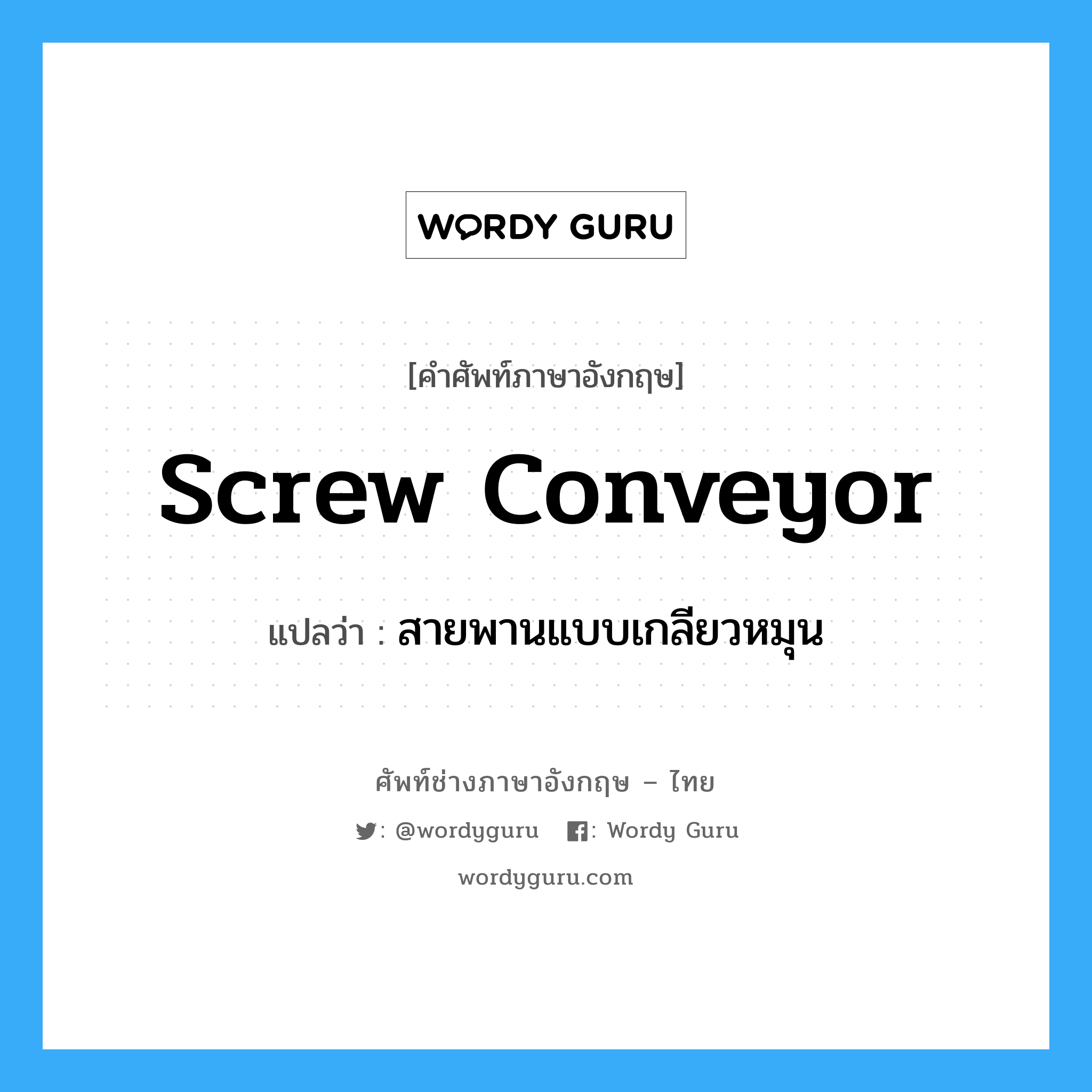 screw conveyor แปลว่า?, คำศัพท์ช่างภาษาอังกฤษ - ไทย screw conveyor คำศัพท์ภาษาอังกฤษ screw conveyor แปลว่า สายพานแบบเกลียวหมุน