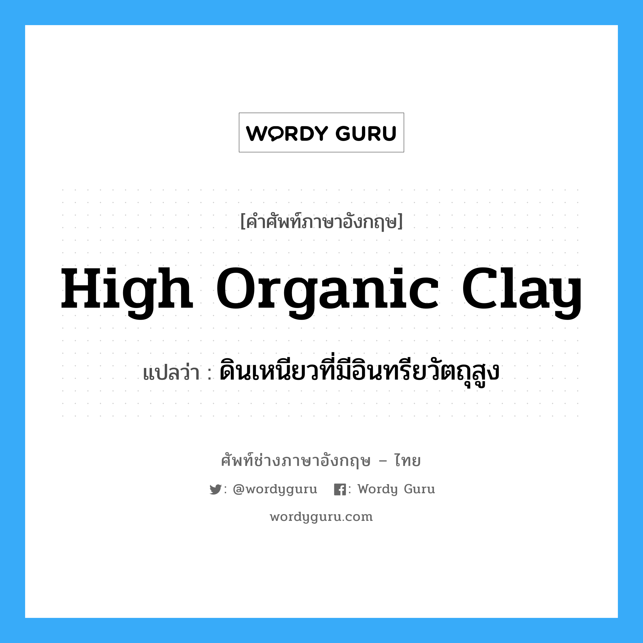 high organic clay แปลว่า?, คำศัพท์ช่างภาษาอังกฤษ - ไทย high organic clay คำศัพท์ภาษาอังกฤษ high organic clay แปลว่า ดินเหนียวที่มีอินทรียวัตถุสูง