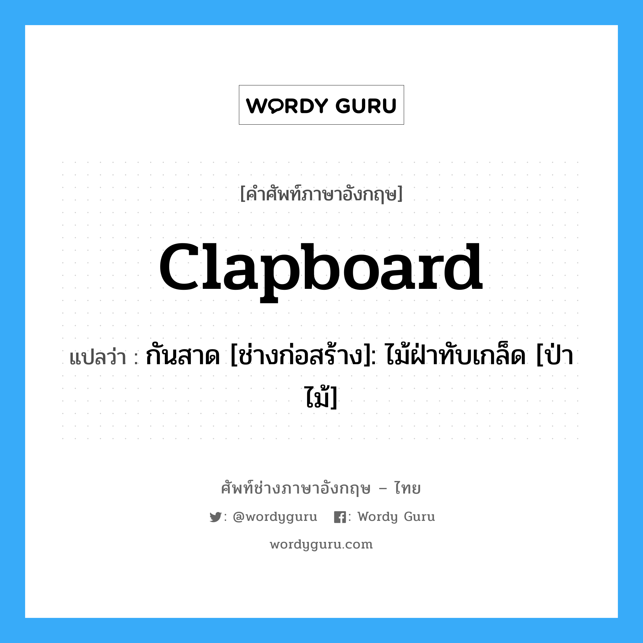 clapboard แปลว่า?, คำศัพท์ช่างภาษาอังกฤษ - ไทย clapboard คำศัพท์ภาษาอังกฤษ clapboard แปลว่า กันสาด [ช่างก่อสร้าง]: ไม้ฝ่าทับเกล็ด [ป่าไม้]
