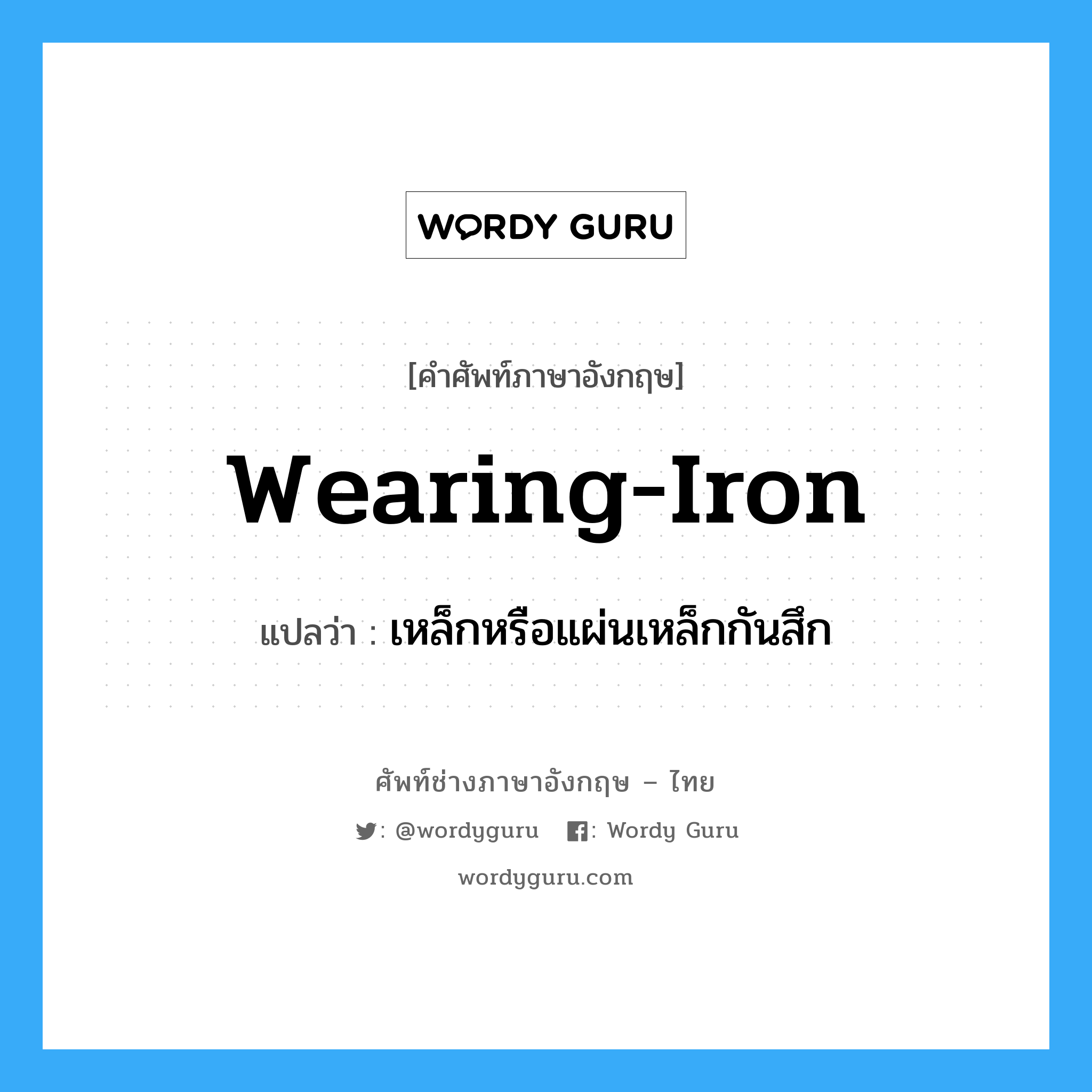wearing-iron แปลว่า?, คำศัพท์ช่างภาษาอังกฤษ - ไทย wearing-iron คำศัพท์ภาษาอังกฤษ wearing-iron แปลว่า เหล็กหรือแผ่นเหล็กกันสึก