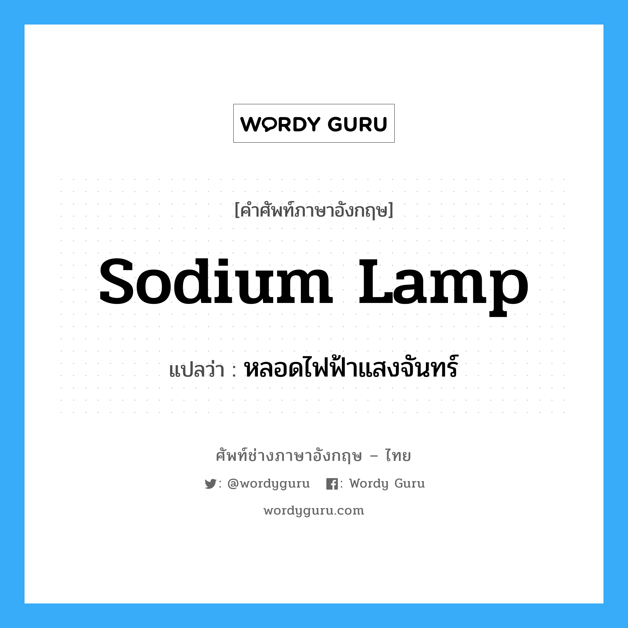 sodium lamp แปลว่า?, คำศัพท์ช่างภาษาอังกฤษ - ไทย sodium lamp คำศัพท์ภาษาอังกฤษ sodium lamp แปลว่า หลอดไฟฟ้าแสงจันทร์