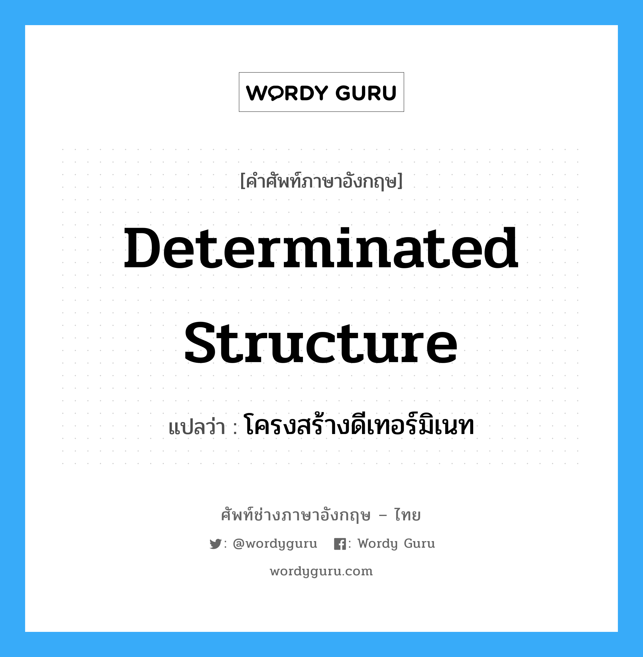 Determinated Structure แปลว่า?, คำศัพท์ช่างภาษาอังกฤษ - ไทย Determinated Structure คำศัพท์ภาษาอังกฤษ Determinated Structure แปลว่า โครงสร้างดีเทอร์มิเนท