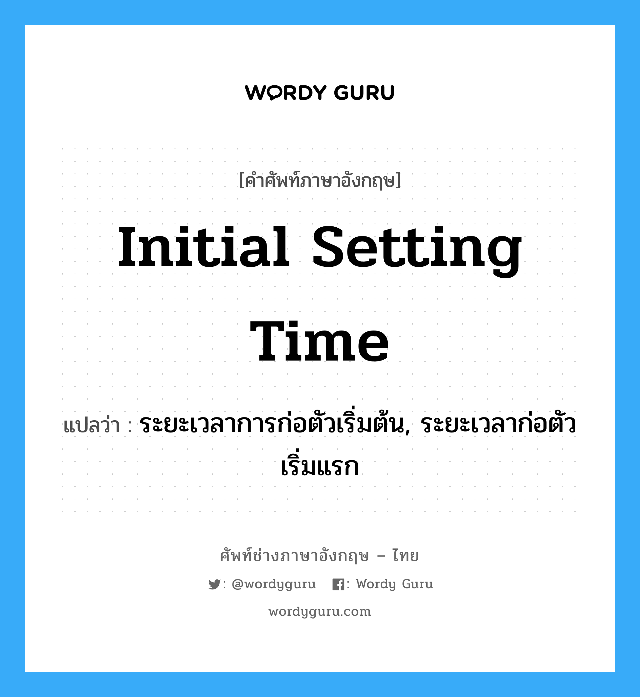 initial setting time แปลว่า?, คำศัพท์ช่างภาษาอังกฤษ - ไทย initial setting time คำศัพท์ภาษาอังกฤษ initial setting time แปลว่า ระยะเวลาการก่อตัวเริ่มต้น, ระยะเวลาก่อตัวเริ่มแรก