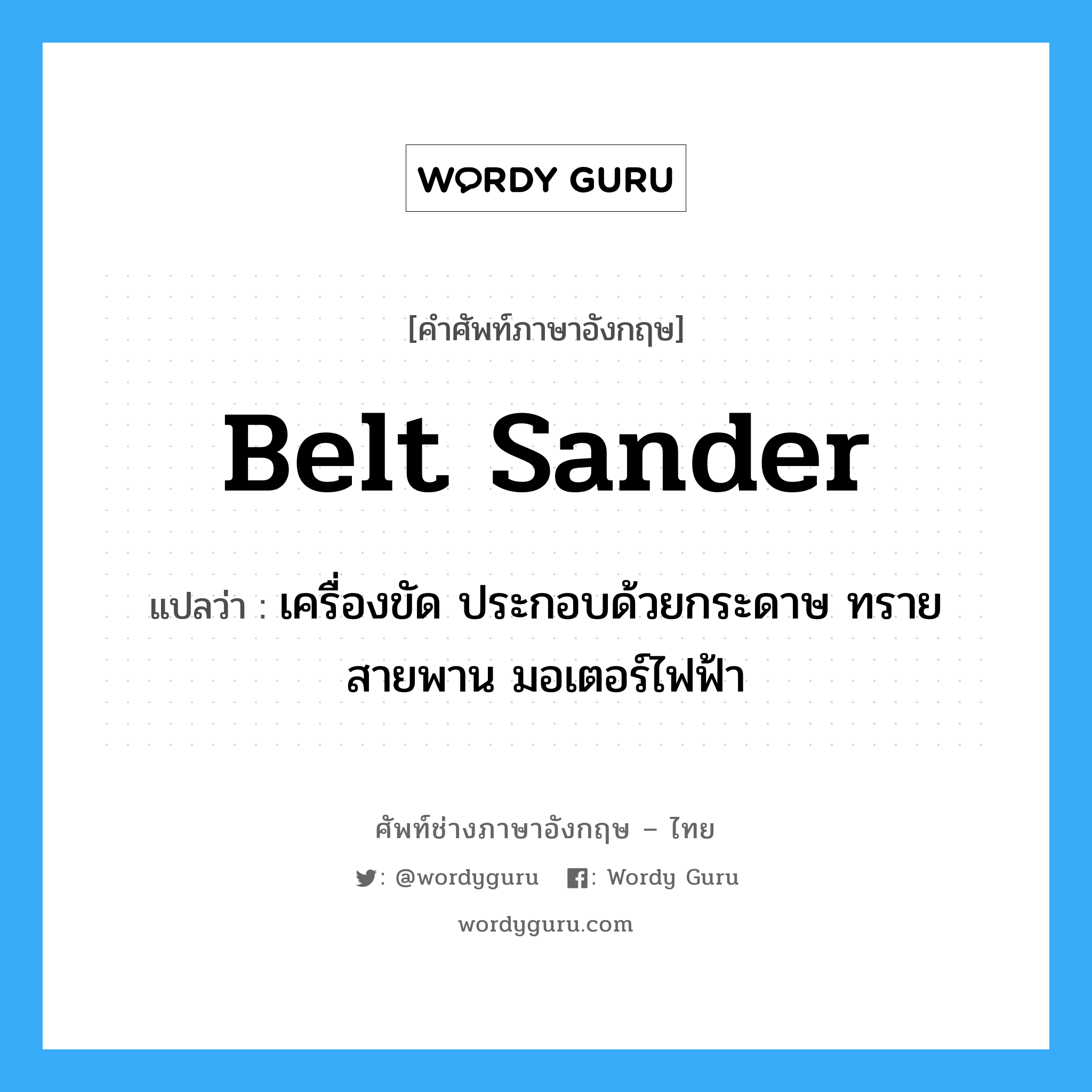 belt sander แปลว่า?, คำศัพท์ช่างภาษาอังกฤษ - ไทย belt sander คำศัพท์ภาษาอังกฤษ belt sander แปลว่า เครื่องขัด ประกอบด้วยกระดาษ ทราย สายพาน มอเตอร์ไฟฟ้า