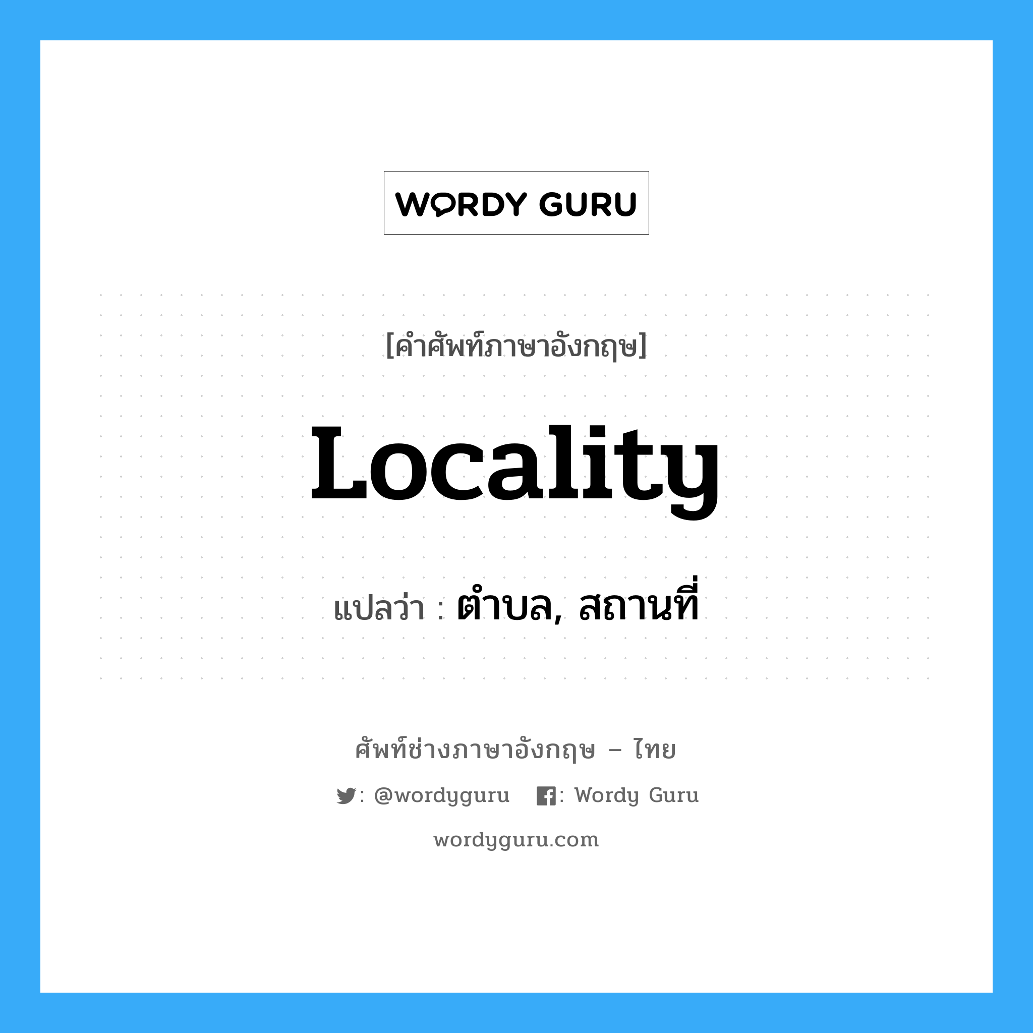 locality แปลว่า?, คำศัพท์ช่างภาษาอังกฤษ - ไทย locality คำศัพท์ภาษาอังกฤษ locality แปลว่า ตำบล, สถานที่