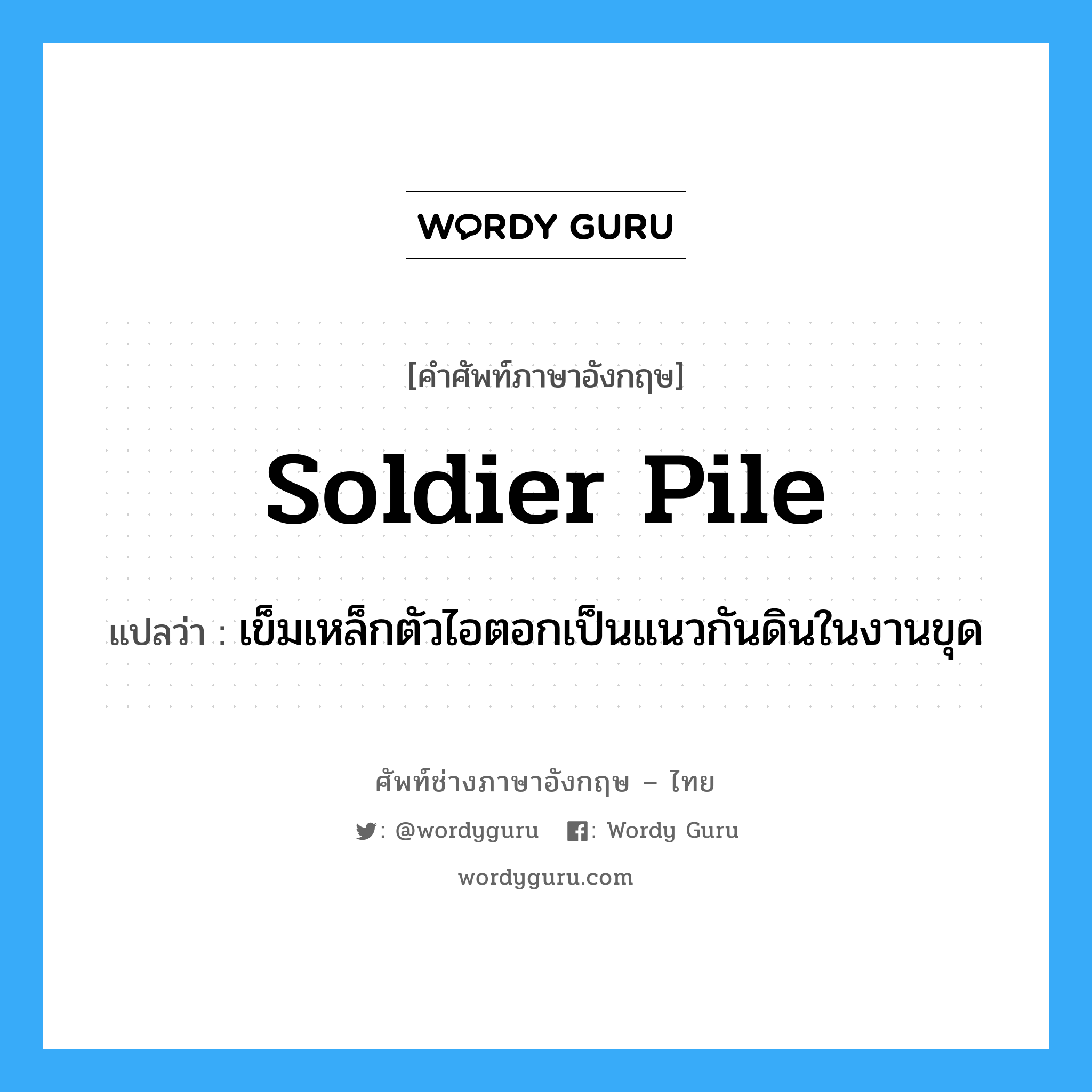 soldier pile แปลว่า?, คำศัพท์ช่างภาษาอังกฤษ - ไทย soldier pile คำศัพท์ภาษาอังกฤษ soldier pile แปลว่า เข็มเหล็กตัวไอตอกเป็นแนวกันดินในงานขุด