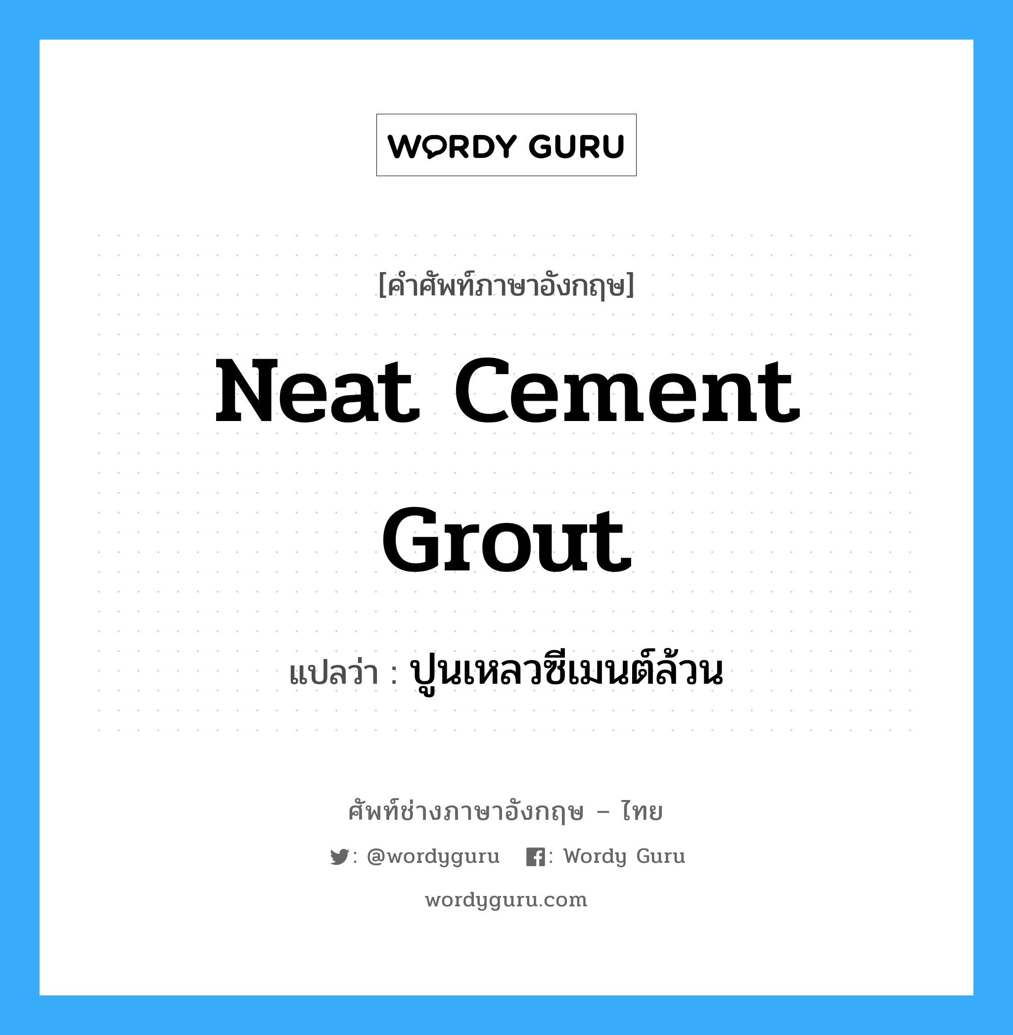 neat cement grout แปลว่า?, คำศัพท์ช่างภาษาอังกฤษ - ไทย neat cement grout คำศัพท์ภาษาอังกฤษ neat cement grout แปลว่า ปูนเหลวซีเมนต์ล้วน