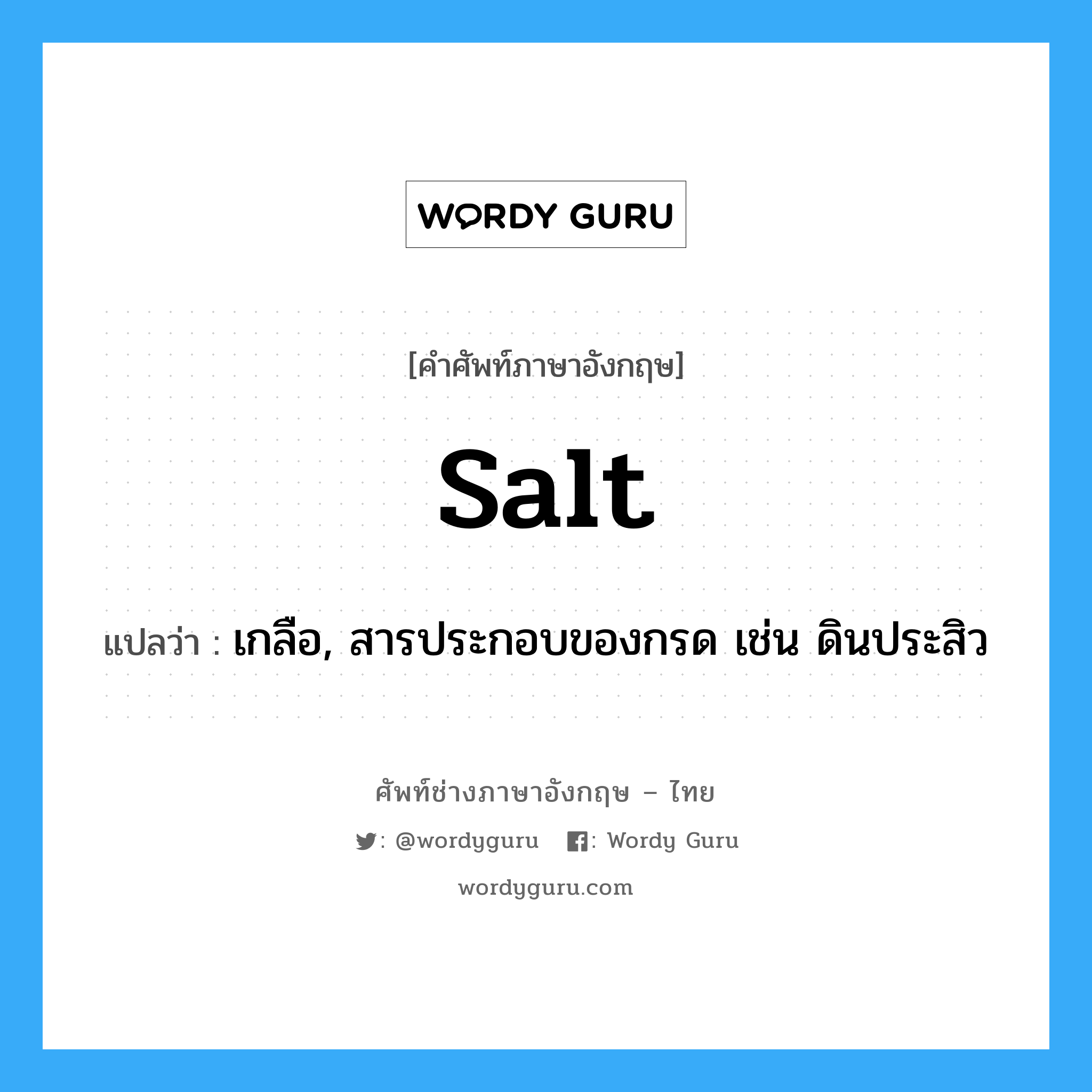 เกลือ, สารประกอบของกรด เช่น ดินประสิว ภาษาอังกฤษ?, คำศัพท์ช่างภาษาอังกฤษ - ไทย เกลือ, สารประกอบของกรด เช่น ดินประสิว คำศัพท์ภาษาอังกฤษ เกลือ, สารประกอบของกรด เช่น ดินประสิว แปลว่า salt