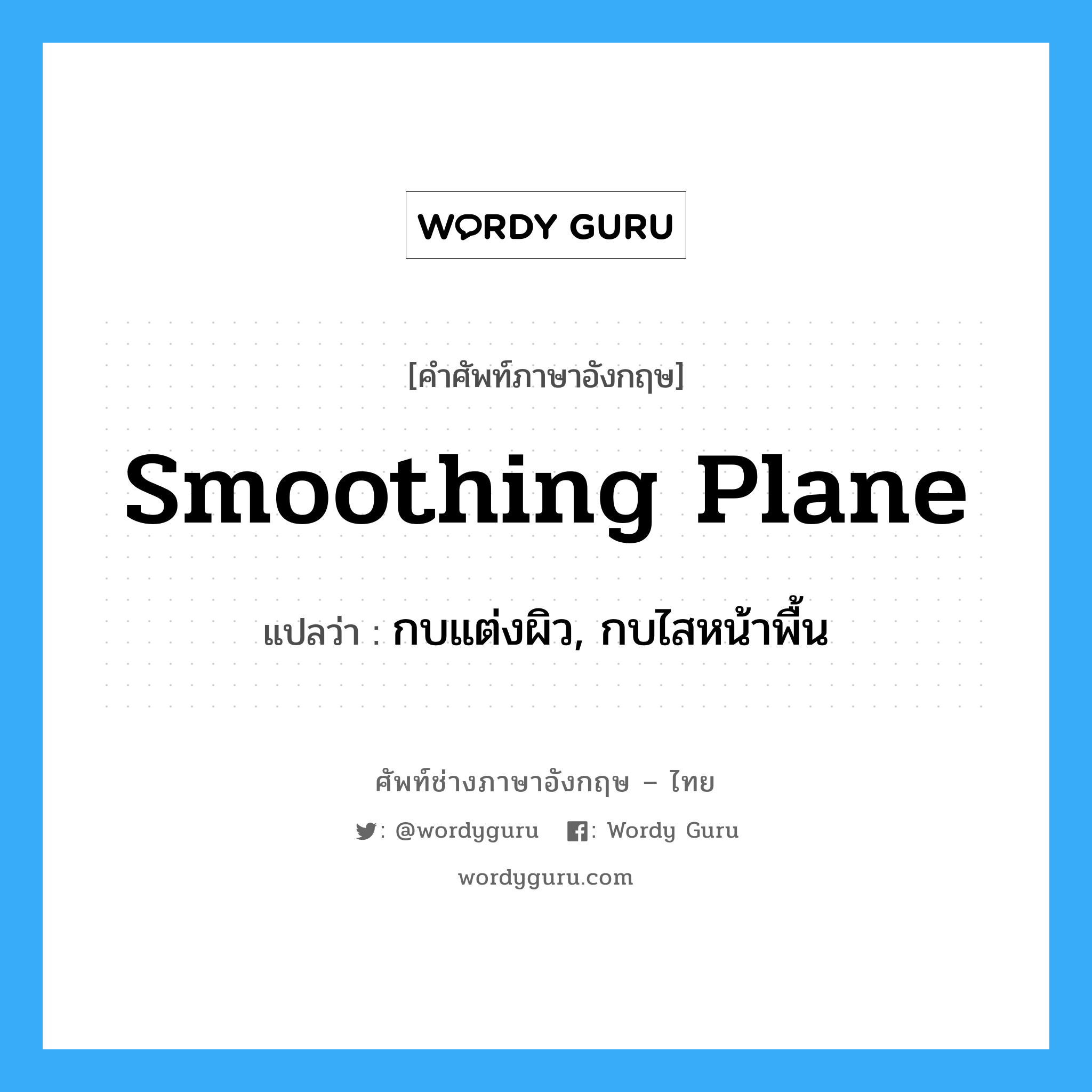 smoothing plane แปลว่า?, คำศัพท์ช่างภาษาอังกฤษ - ไทย smoothing plane คำศัพท์ภาษาอังกฤษ smoothing plane แปลว่า กบแต่งผิว, กบไสหน้าพื้น